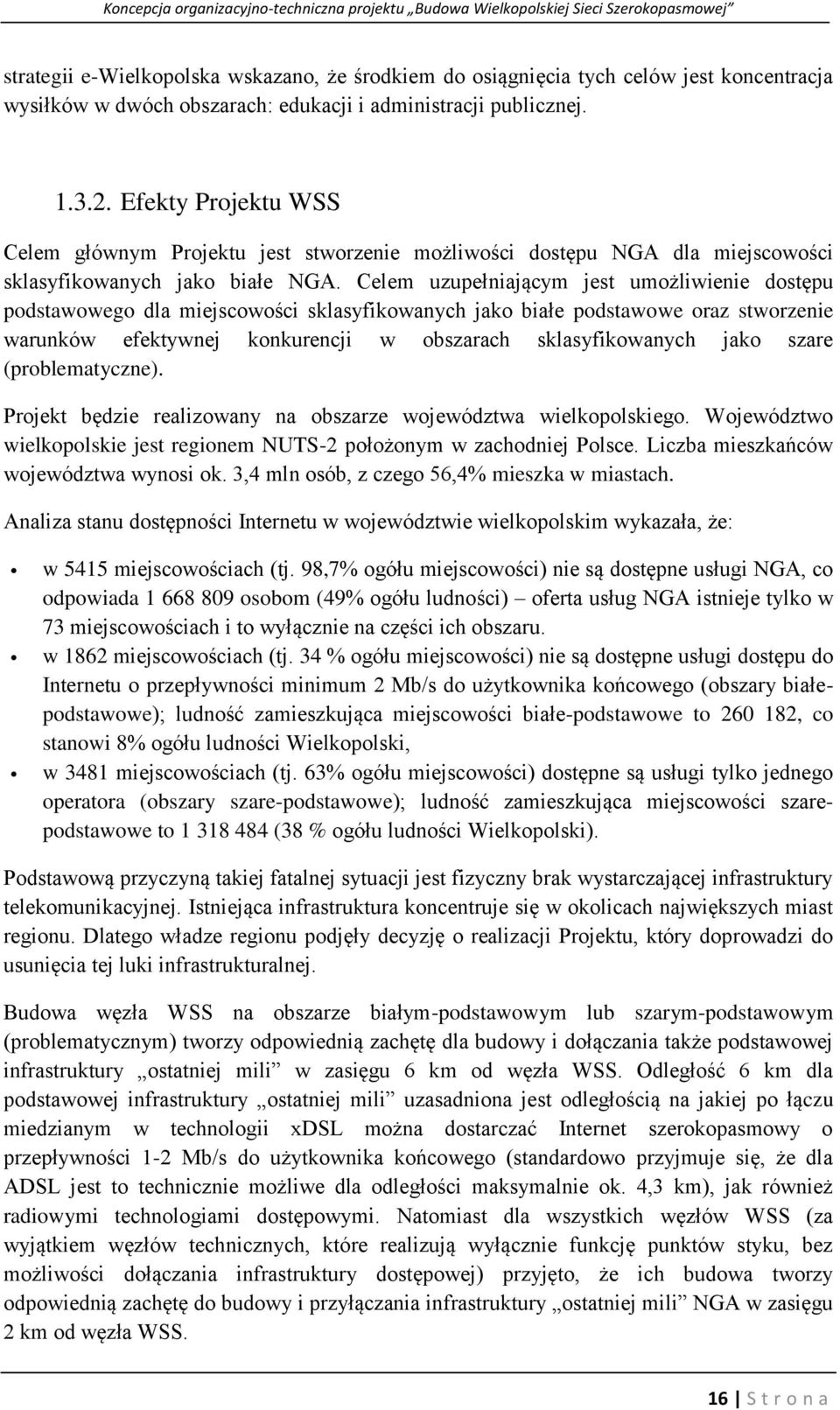 Celem uzupełniającym jest umożliwienie dostępu podstawowego dla miejscowości sklasyfikowanych jako białe podstawowe oraz stworzenie warunków efektywnej konkurencji w obszarach sklasyfikowanych jako