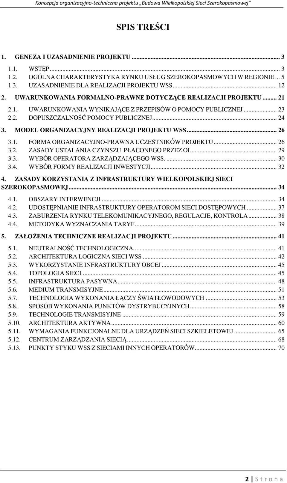 MODEL ORGANIZACYJNY REALIZACJI PROJEKTU WSS... 26 3.1. FORMA ORGANIZACYJNO-PRAWNA UCZESTNIKÓW PROJEKTU... 26 3.2. ZASADY USTALANIA CZYNSZU PŁACONEGO PRZEZ OI... 29 3.3. WYBÓR OPERATORA ZARZĄDZAJĄCEGO WSS.