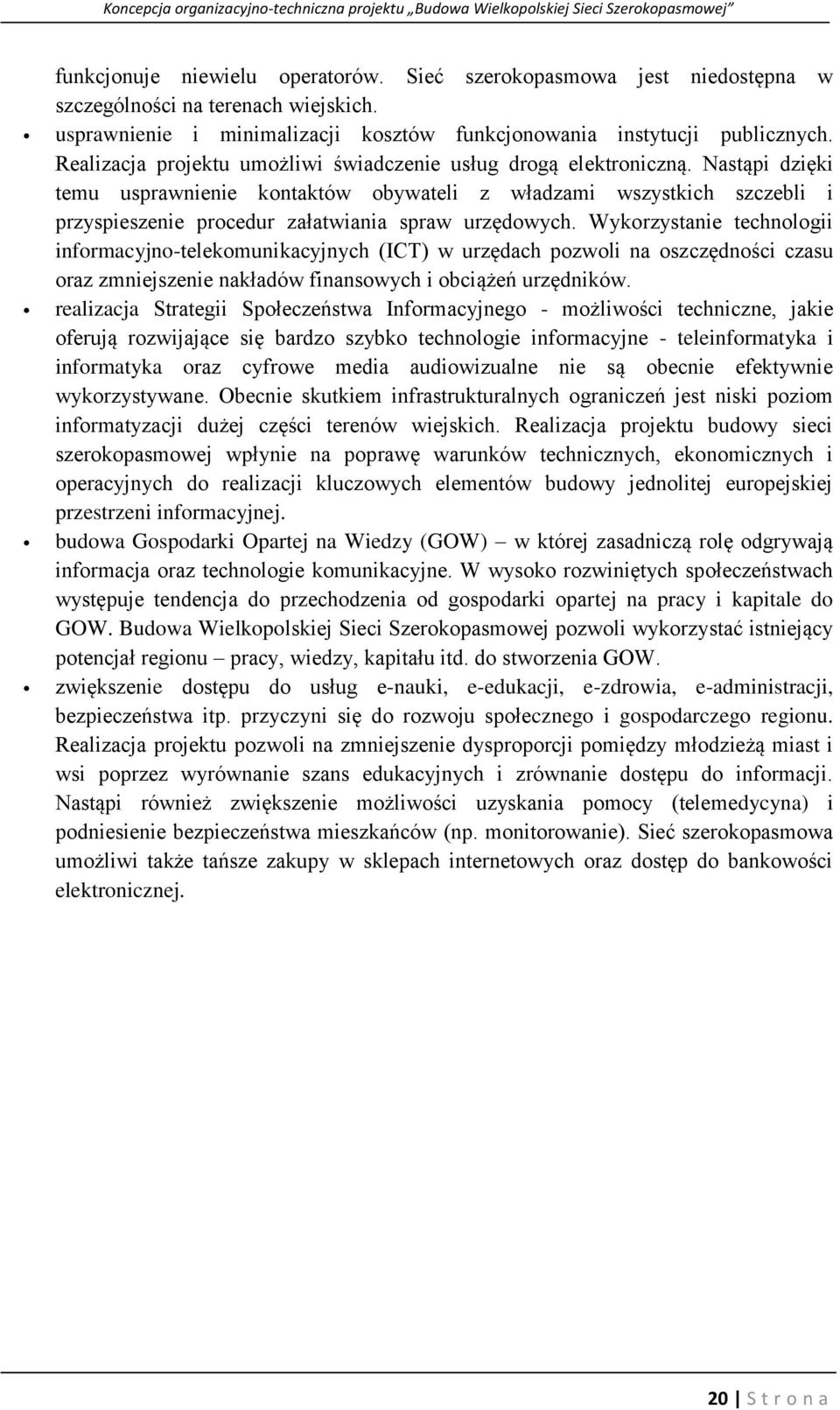 Nastąpi dzięki temu usprawnienie kontaktów obywateli z władzami wszystkich szczebli i przyspieszenie procedur załatwiania spraw urzędowych.