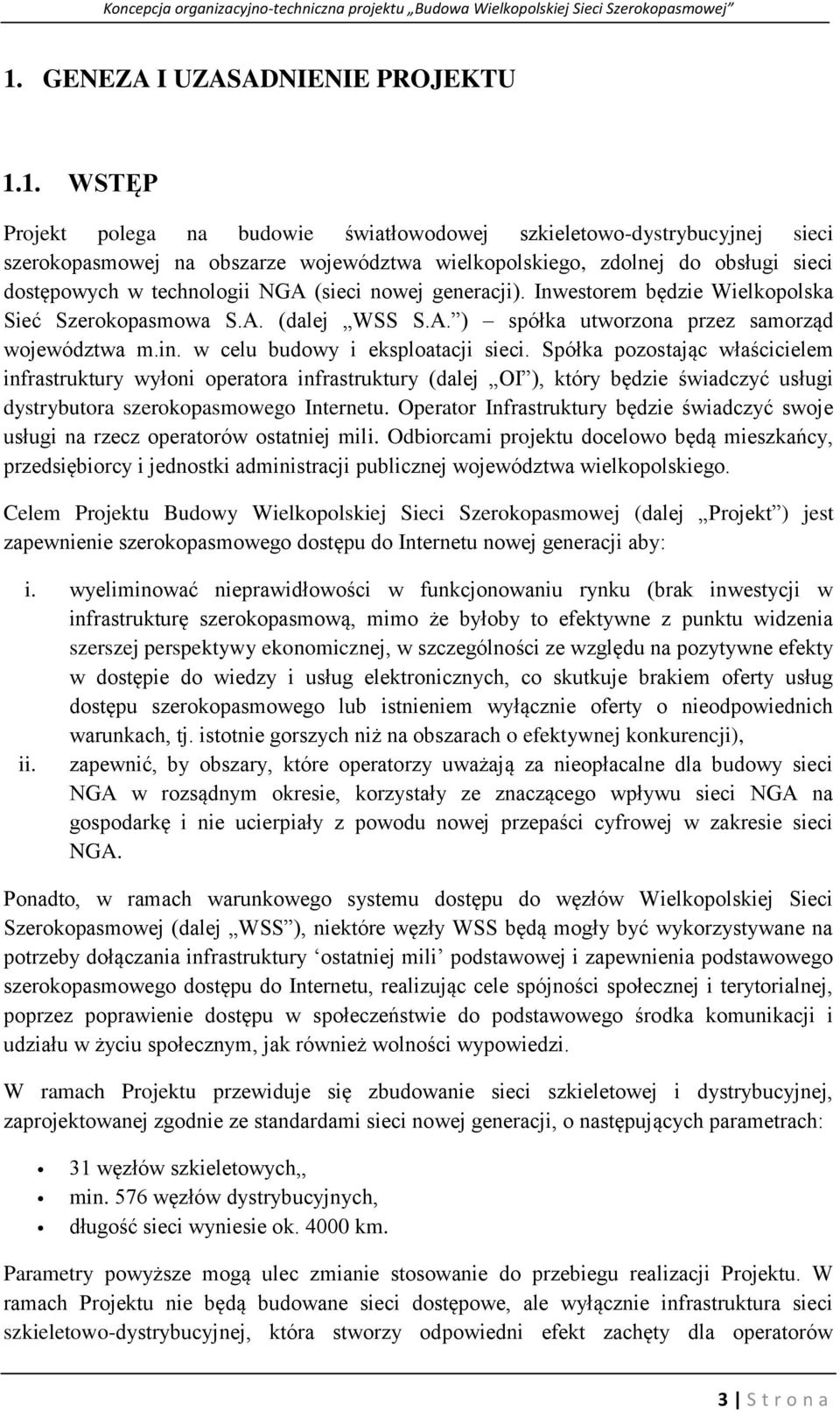 w celu budowy i eksploatacji sieci. Spółka pozostając właścicielem infrastruktury wyłoni operatora infrastruktury (dalej OI ), który będzie świadczyć usługi dystrybutora szerokopasmowego Internetu.