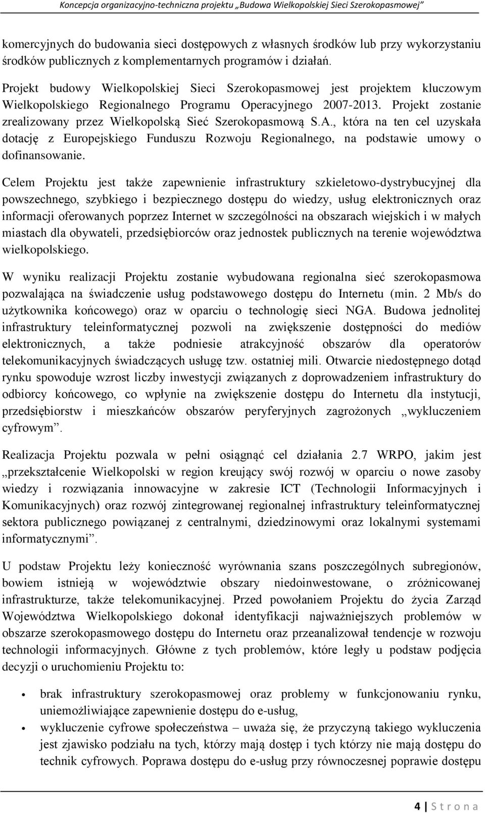 Projekt zostanie zrealizowany przez Wielkopolską Sieć Szerokopasmową S.A., która na ten cel uzyskała dotację z Europejskiego Funduszu Rozwoju Regionalnego, na podstawie umowy o dofinansowanie.