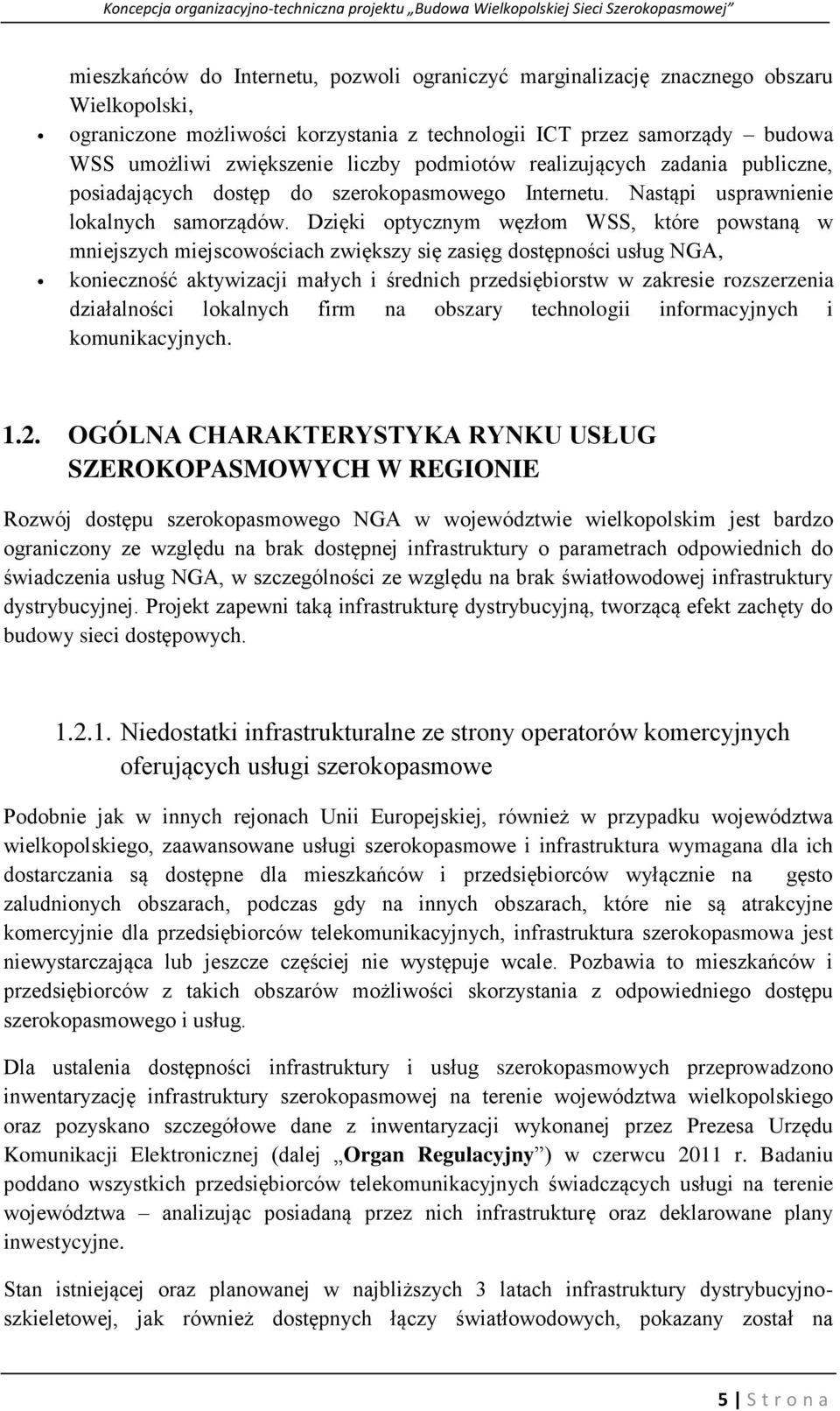 Dzięki optycznym węzłom WSS, które powstaną w mniejszych miejscowościach zwiększy się zasięg dostępności usług NGA, konieczność aktywizacji małych i średnich przedsiębiorstw w zakresie rozszerzenia
