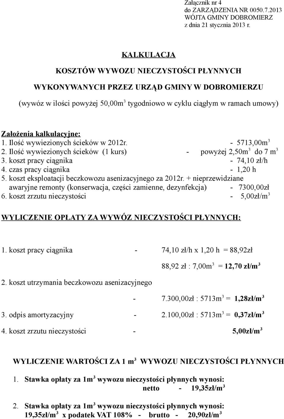 koszt eksploatacji beczkowozu asenizacyjnego za 2012r. + nieprzewidziane awaryjne remonty (konserwacja, części zamienne, dezynfekcja) - 7300,00zł 6.