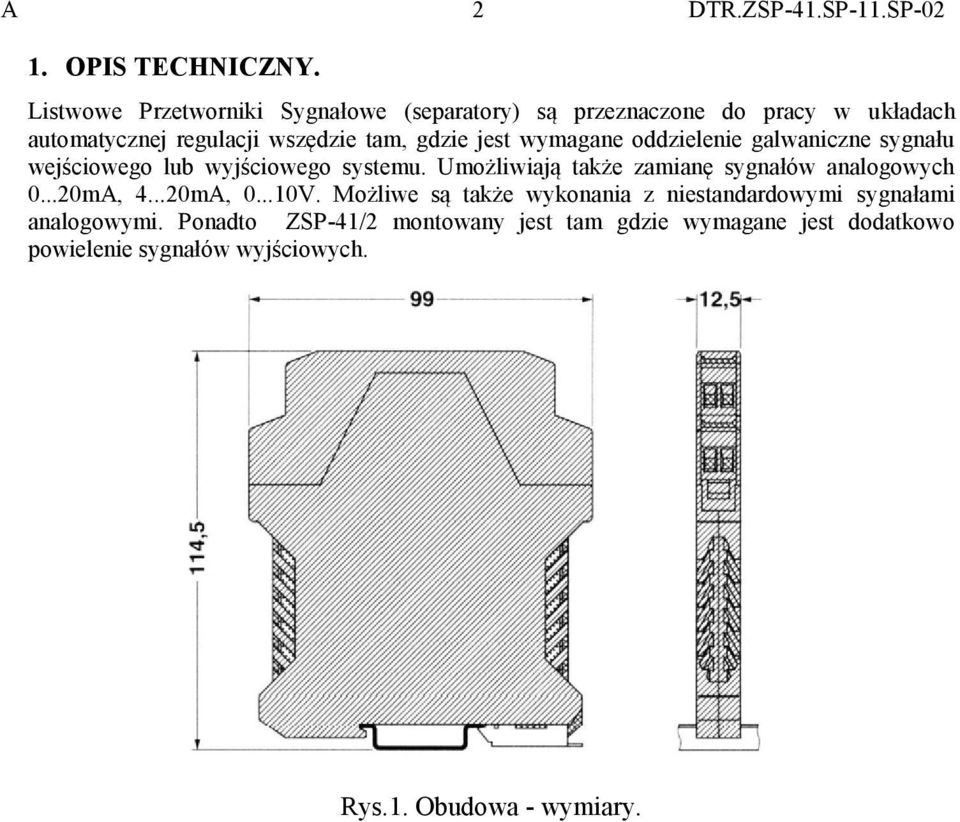 wymagane oddzielenie galwaniczne sygnału wejściowego lub wyjściowego systemu. Umożliwiają także zamianę sygnałów analogowych 0.