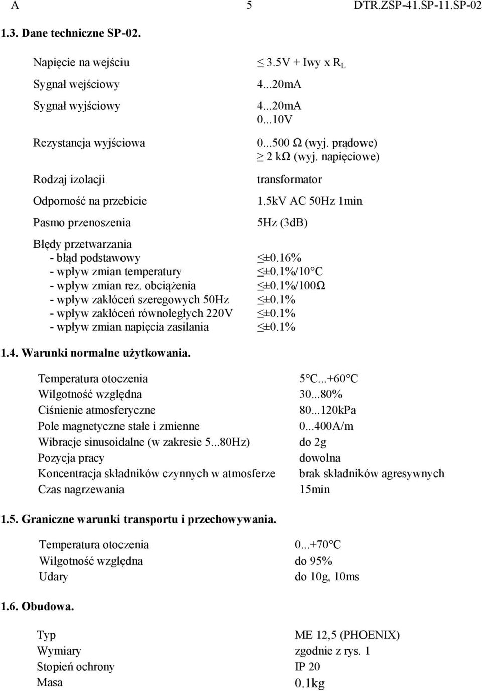 wpływ zmian rez. obciążenia - wpływ zakłóceń szeregowych 50Hz - wpływ zakłóceń równoległych 220V - wpływ zmian napięcia zasilania 3.5V Iwy x R L 4...20mA 4...20mA 0...10V 0...500 Ω (wyj.