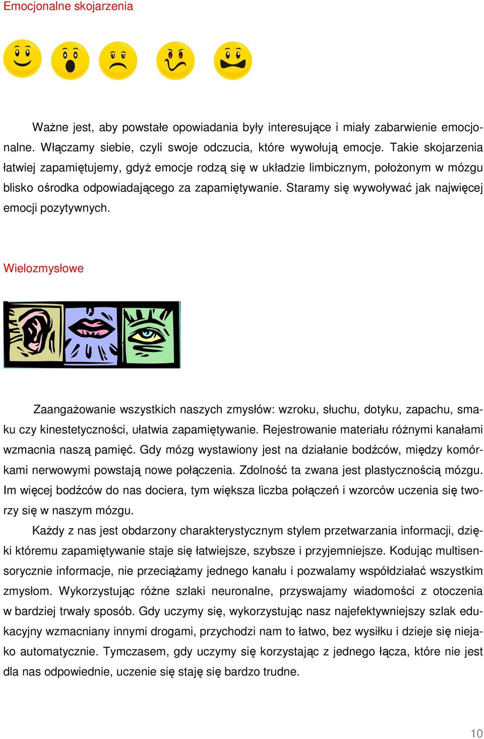 Staramy się wywoływać jak najwięcej emocji pozytywnych. Wielozmysłowe Zaangażowanie wszystkich naszych zmysłów: wzroku, słuchu, dotyku, zapachu, smaku czy kinestetyczności, ułatwia zapamiętywanie.