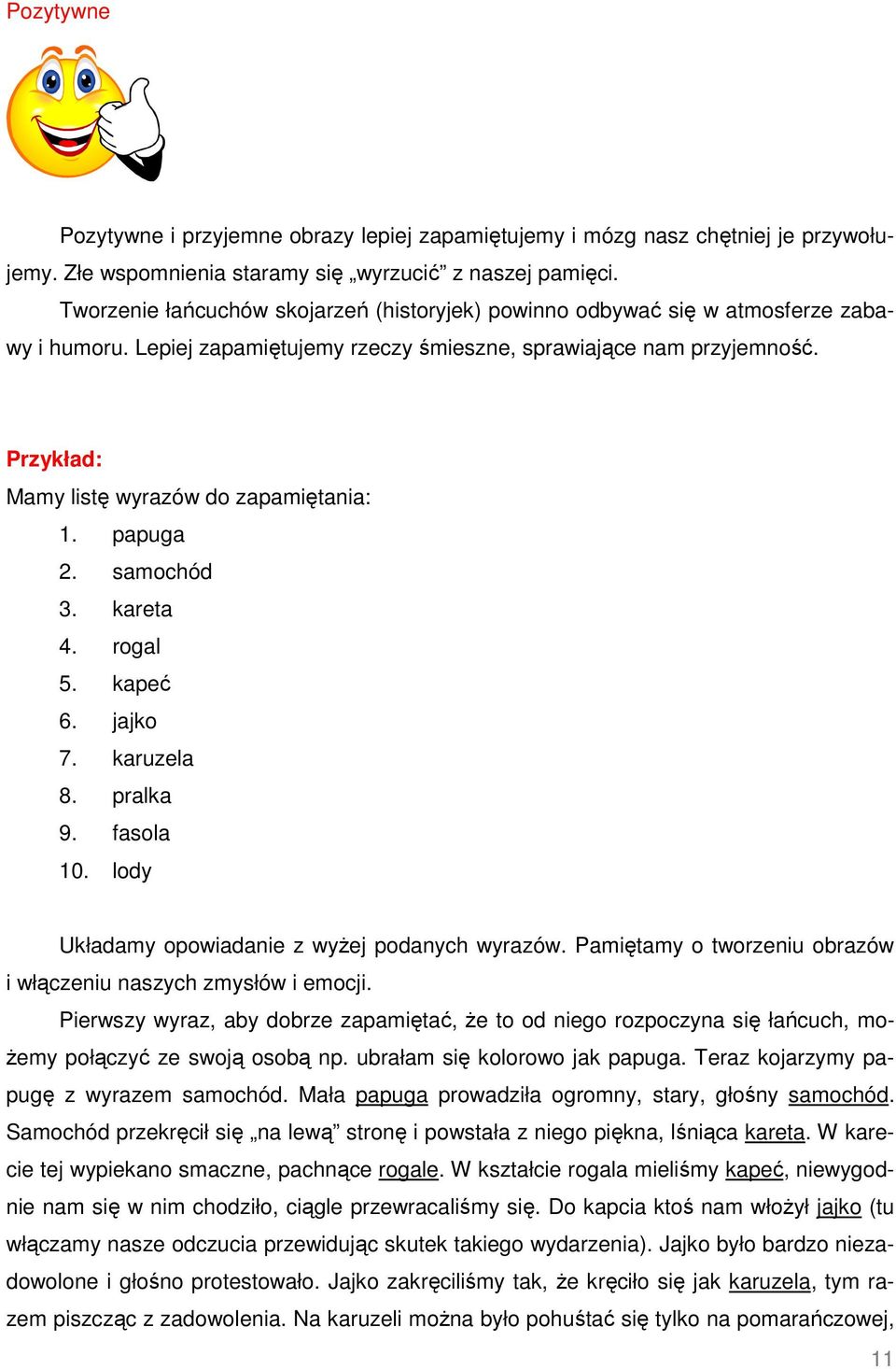 Przykład: Mamy listę wyrazów do zapamiętania: 1. papuga 2. samochód 3. kareta 4. rogal 5. kapeć 6. jajko 7. karuzela 8. pralka 9. fasola 10. lody Układamy opowiadanie z wyżej podanych wyrazów.