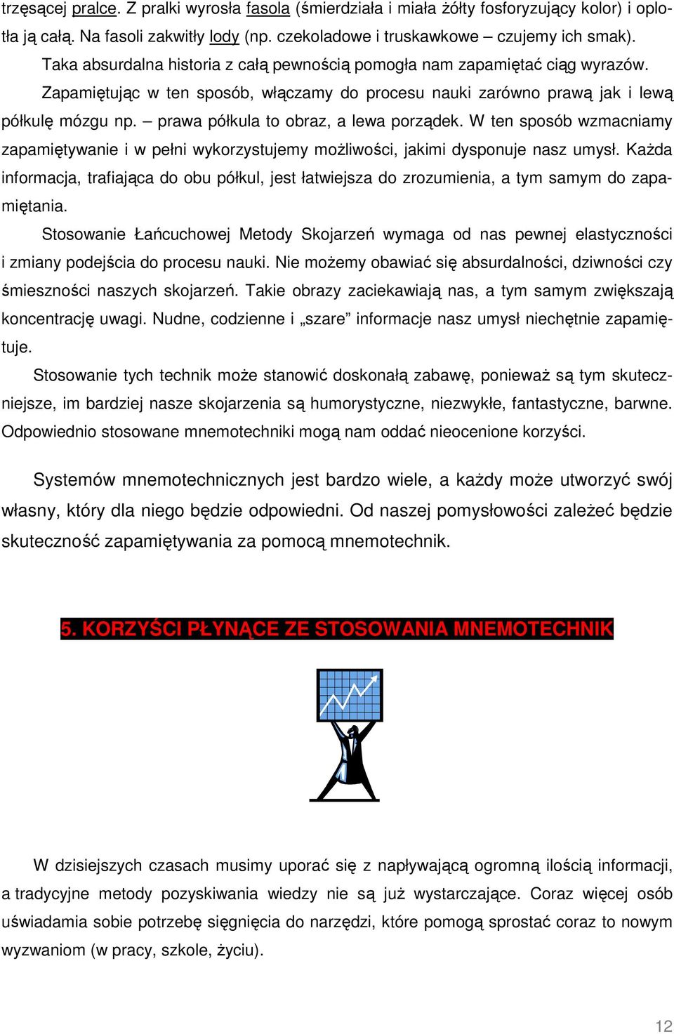 prawa półkula to obraz, a lewa porządek. W ten sposób wzmacniamy zapamiętywanie i w pełni wykorzystujemy możliwości, jakimi dysponuje nasz umysł.