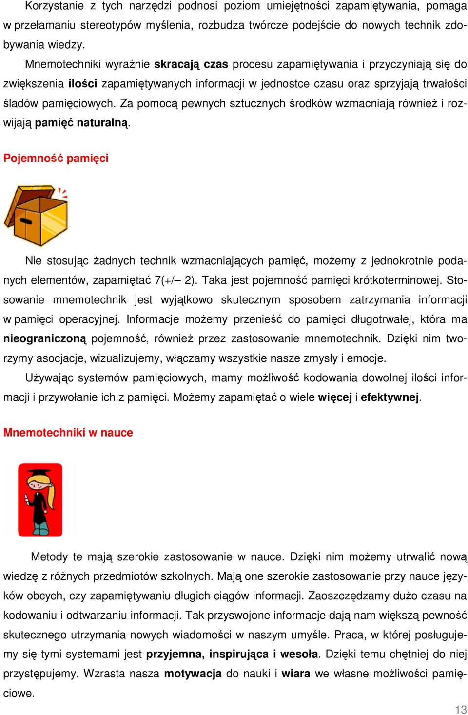 Za pomocą pewnych sztucznych środków wzmacniają również i rozwijają pamięć naturalną.