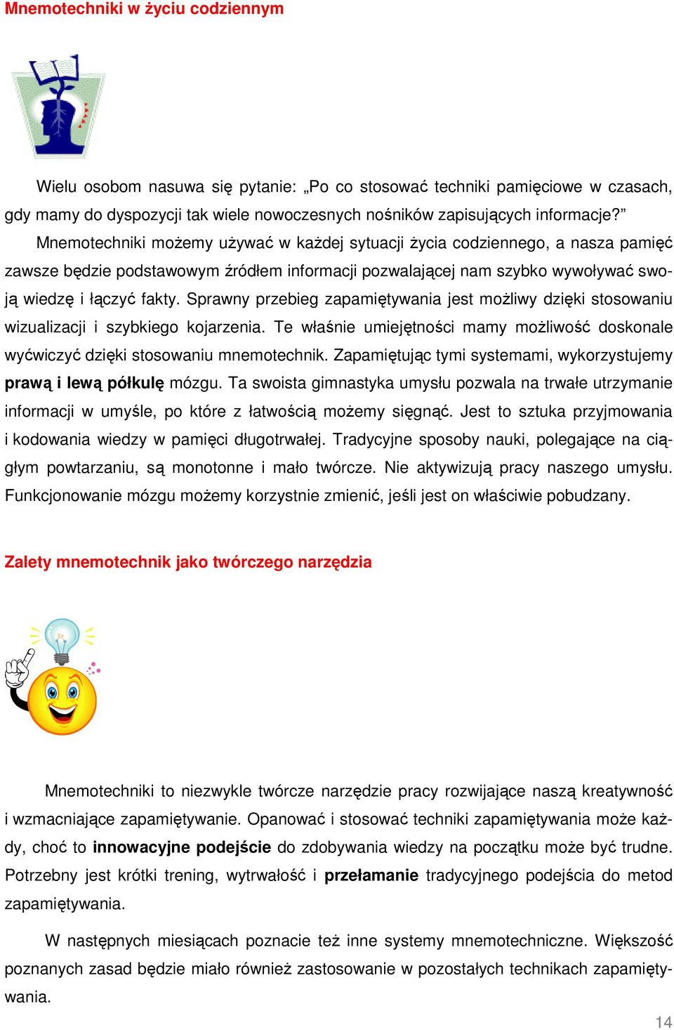Sprawny przebieg zapamiętywania jest możliwy dzięki stosowaniu wizualizacji i szybkiego kojarzenia. Te właśnie umiejętności mamy możliwość doskonale wyćwiczyć dzięki stosowaniu mnemotechnik.