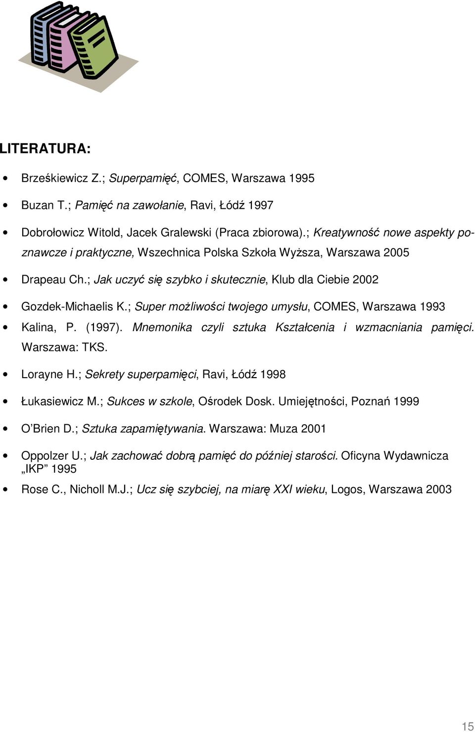 ; Super możliwości twojego umysłu, COMES, Warszawa 1993 Kalina, P. (1997). Mnemonika czyli sztuka Kształcenia i wzmacniania pamięci. Warszawa: TKS. Lorayne H.