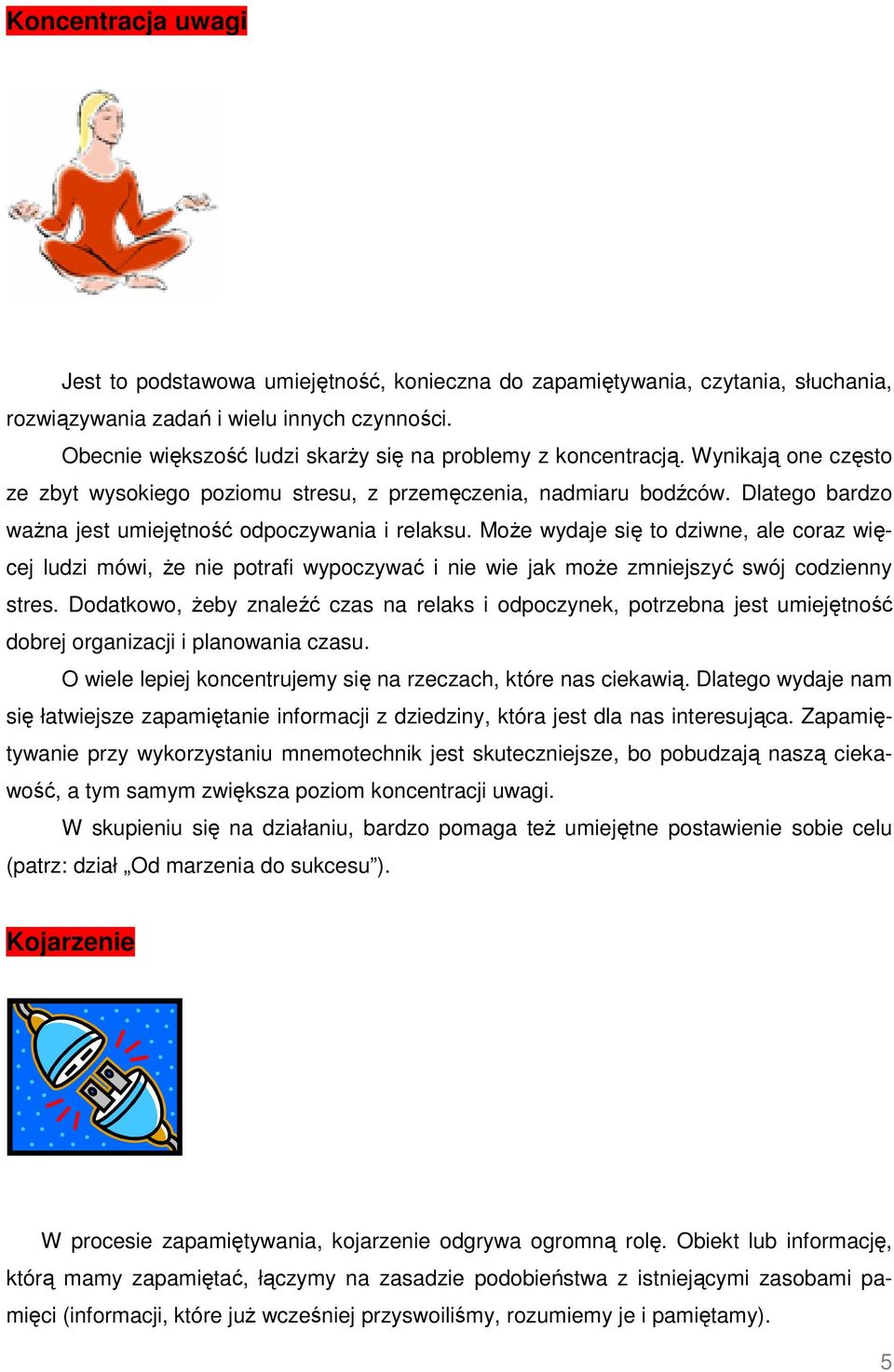 Dlatego bardzo ważna jest umiejętność odpoczywania i relaksu. Może wydaje się to dziwne, ale coraz więcej ludzi mówi, że nie potrafi wypoczywać i nie wie jak może zmniejszyć swój codzienny stres.