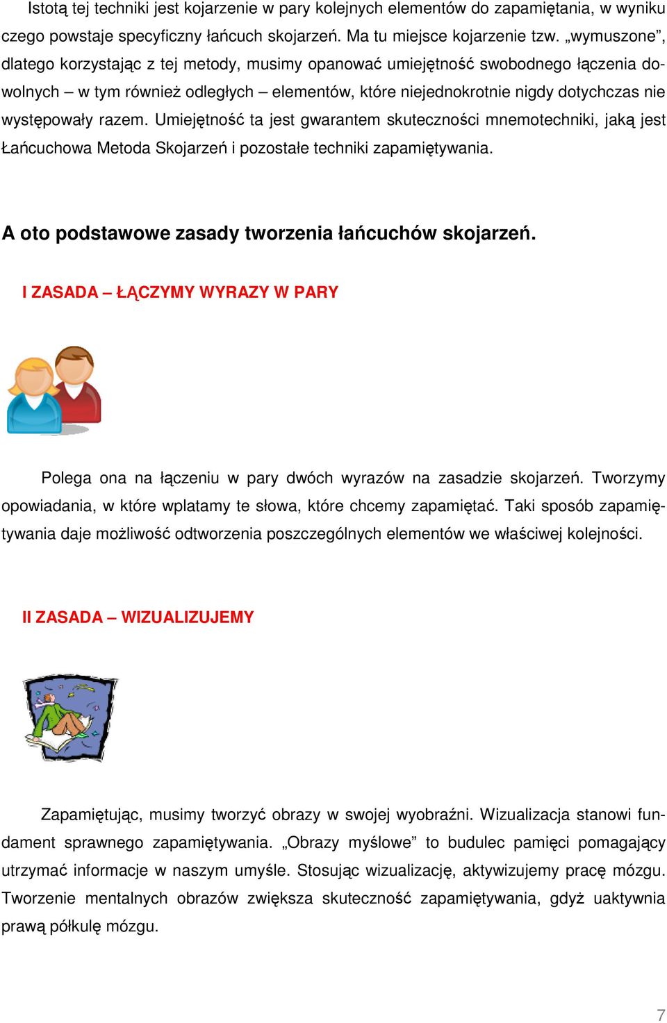 Umiejętność ta jest gwarantem skuteczności mnemotechniki, jaką jest Łańcuchowa Metoda Skojarzeń i pozostałe techniki zapamiętywania. A oto podstawowe zasady tworzenia łańcuchów skojarzeń.