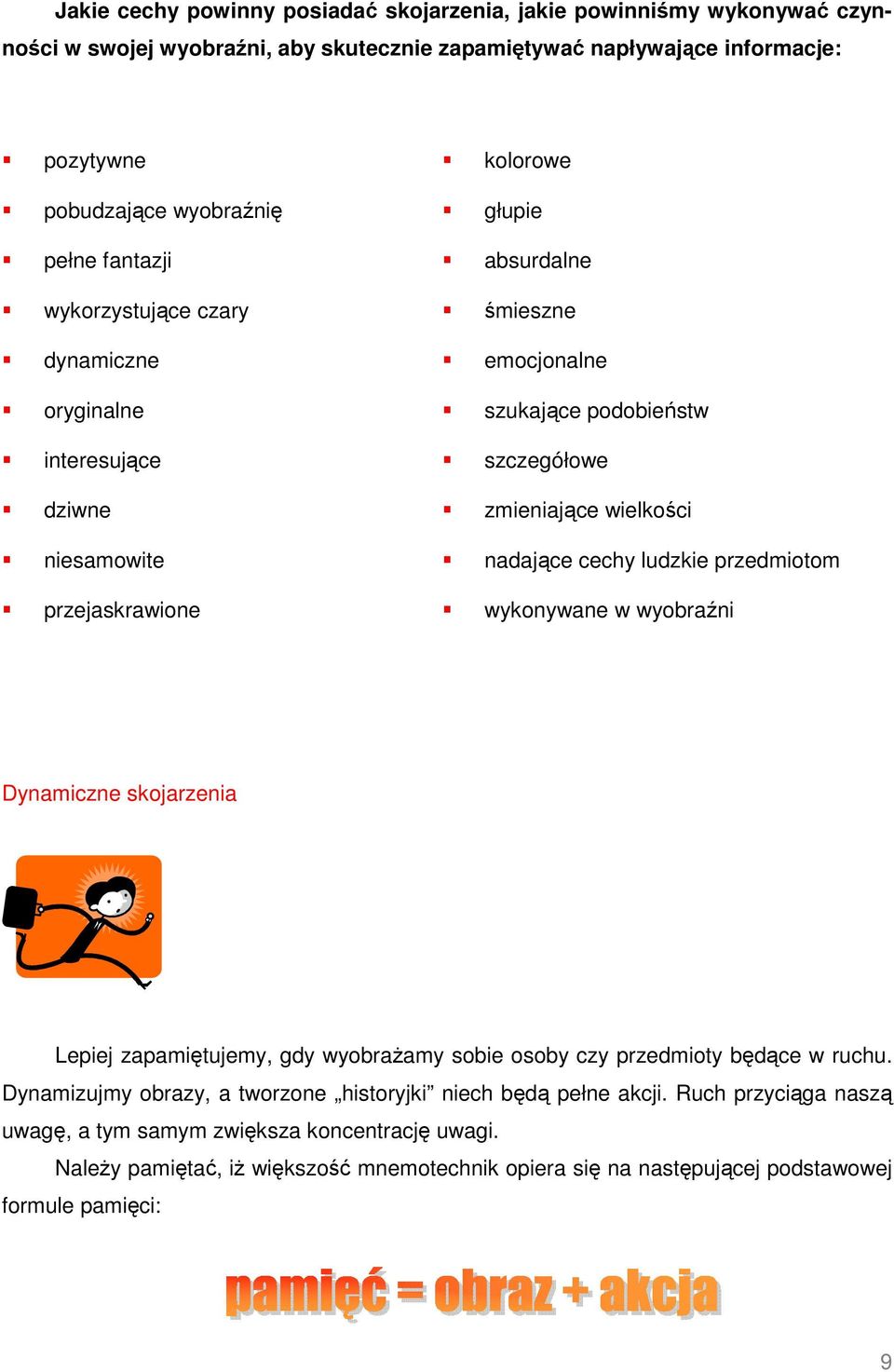cechy ludzkie przedmiotom przejaskrawione wykonywane w wyobraźni Dynamiczne skojarzenia Lepiej zapamiętujemy, gdy wyobrażamy sobie osoby czy przedmioty będące w ruchu.