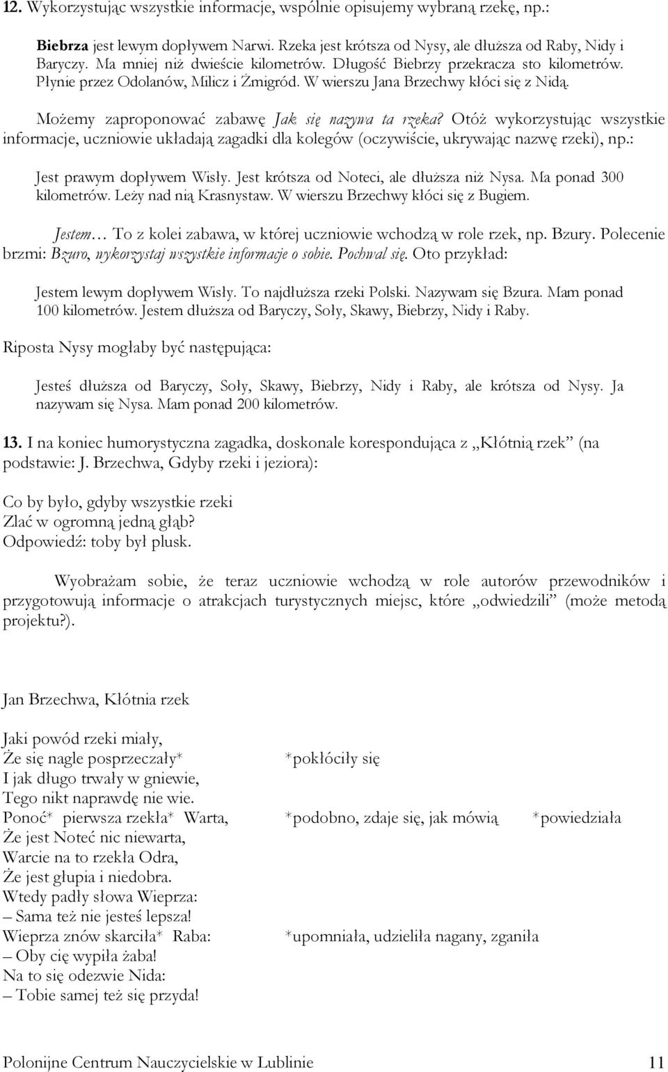 MoŜemy zaproponować zabawę Jak się nazywa ta rzeka? OtóŜ wykorzystując wszystkie informacje, uczniowie układają zagadki dla kolegów (oczywiście, ukrywając nazwę rzeki), np.