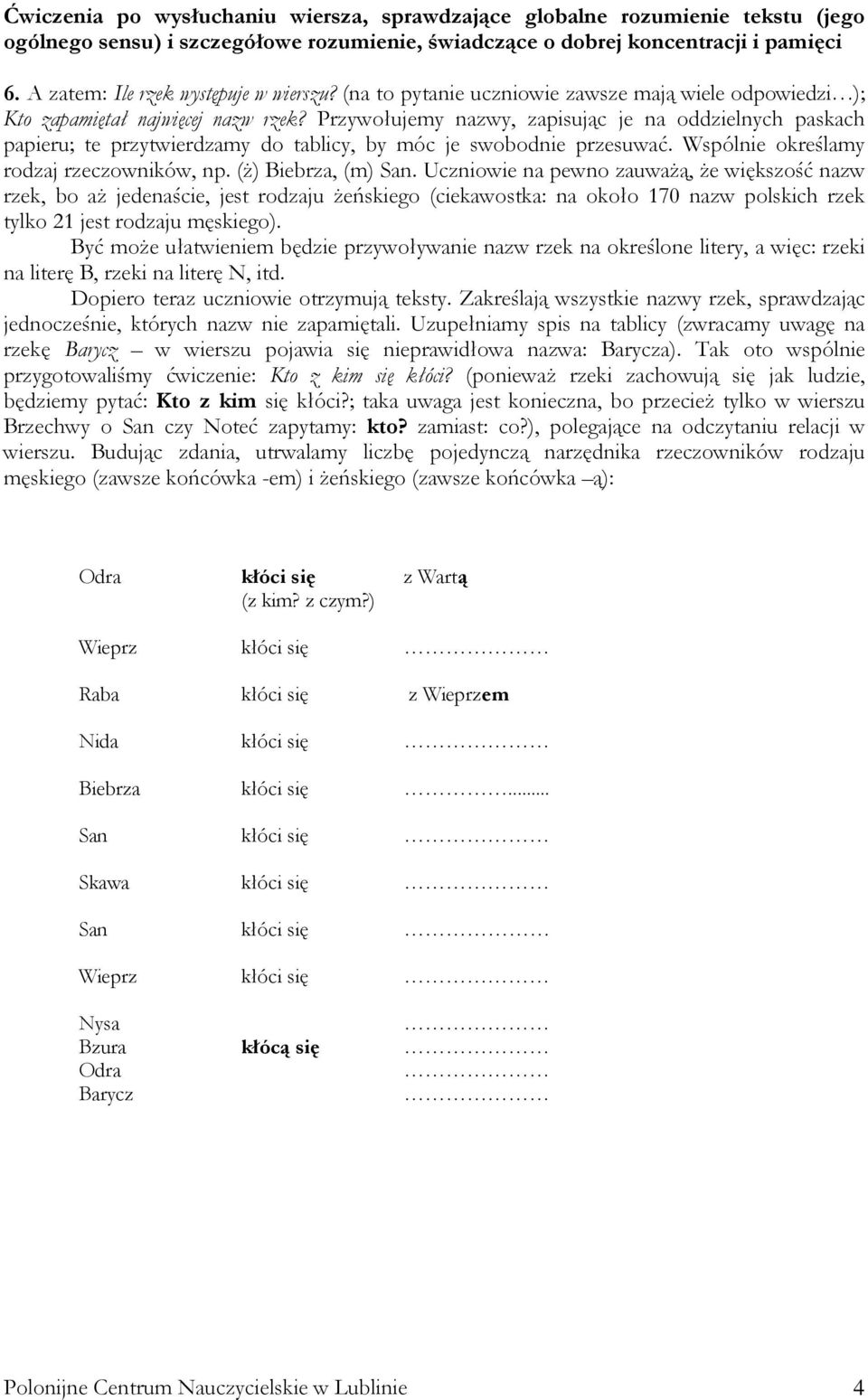 Przywołujemy nazwy, zapisując je na oddzielnych paskach papieru; te przytwierdzamy do tablicy, by móc je swobodnie przesuwać. Wspólnie określamy rodzaj rzeczowników, np. (Ŝ) Biebrza, (m) San.