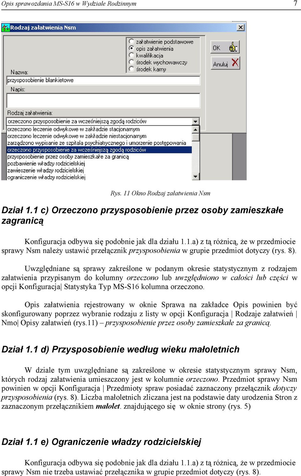 8). Uwzględniane są sprawy zakreślone w podanym okresie statystycznym z rodzajem załatwienia przypisanym do kolumny orzeczono lub uwzględniono w całości lub części w opcji Konfiguracja Statystyka Typ