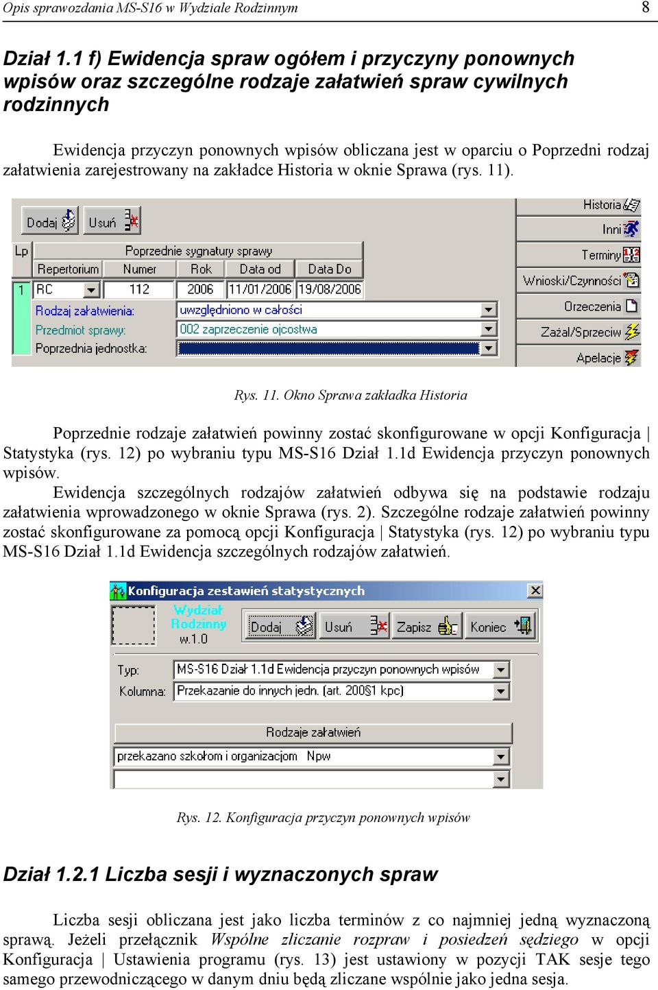 załatwienia zarejestrowany na zakładce Historia w oknie Sprawa (rys. 11). Rys. 11. Okno Sprawa zakładka Historia Poprzednie rodzaje załatwień powinny zostać skonfigurowane w opcji Konfiguracja Statystyka (rys.