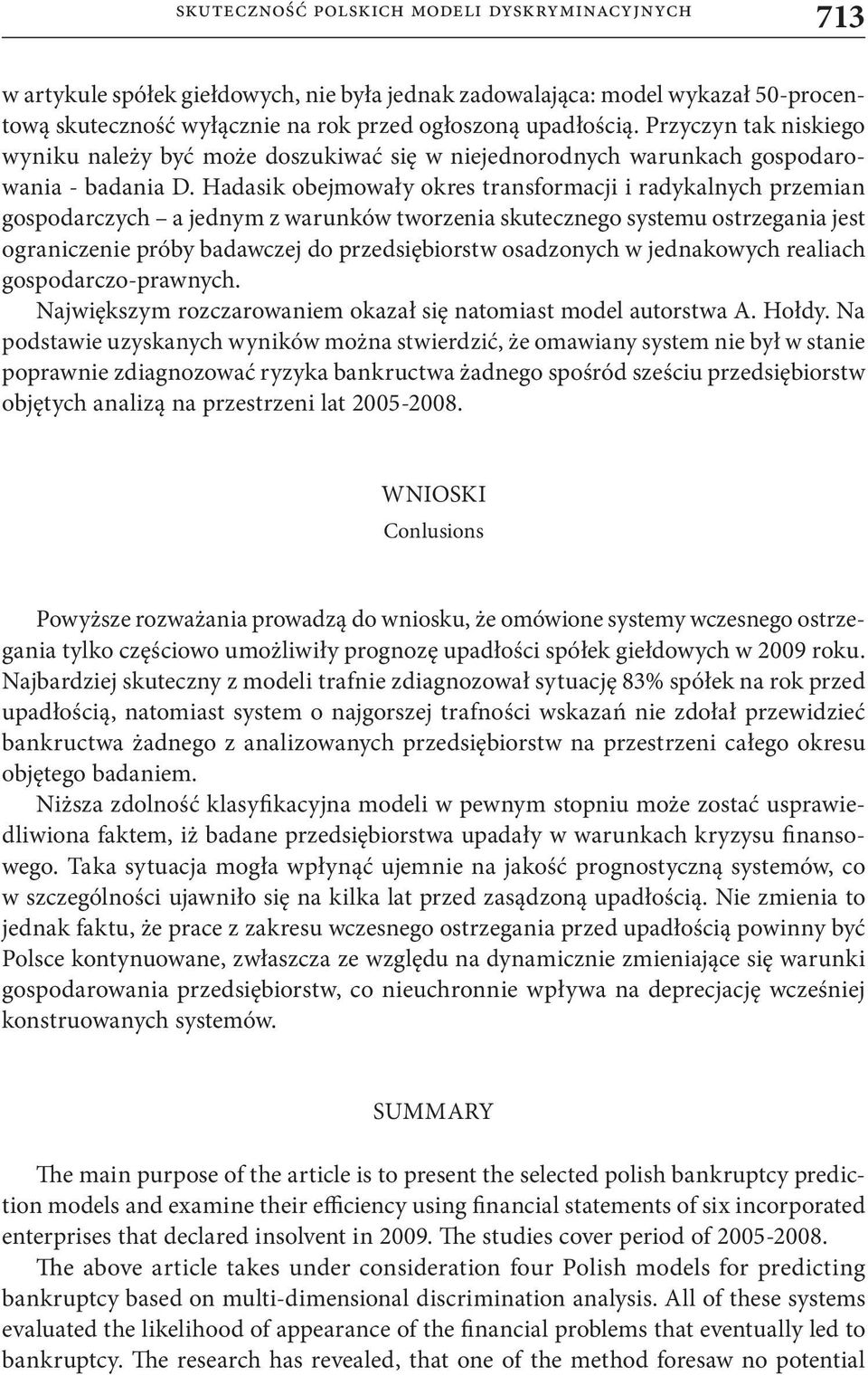 Hadasik obejmowały okres transformacji i radykalnych przemian gospodarczych a jednym z warunków tworzenia skutecznego systemu ostrzegania jest ograniczenie próby badawczej do przedsiębiorstw