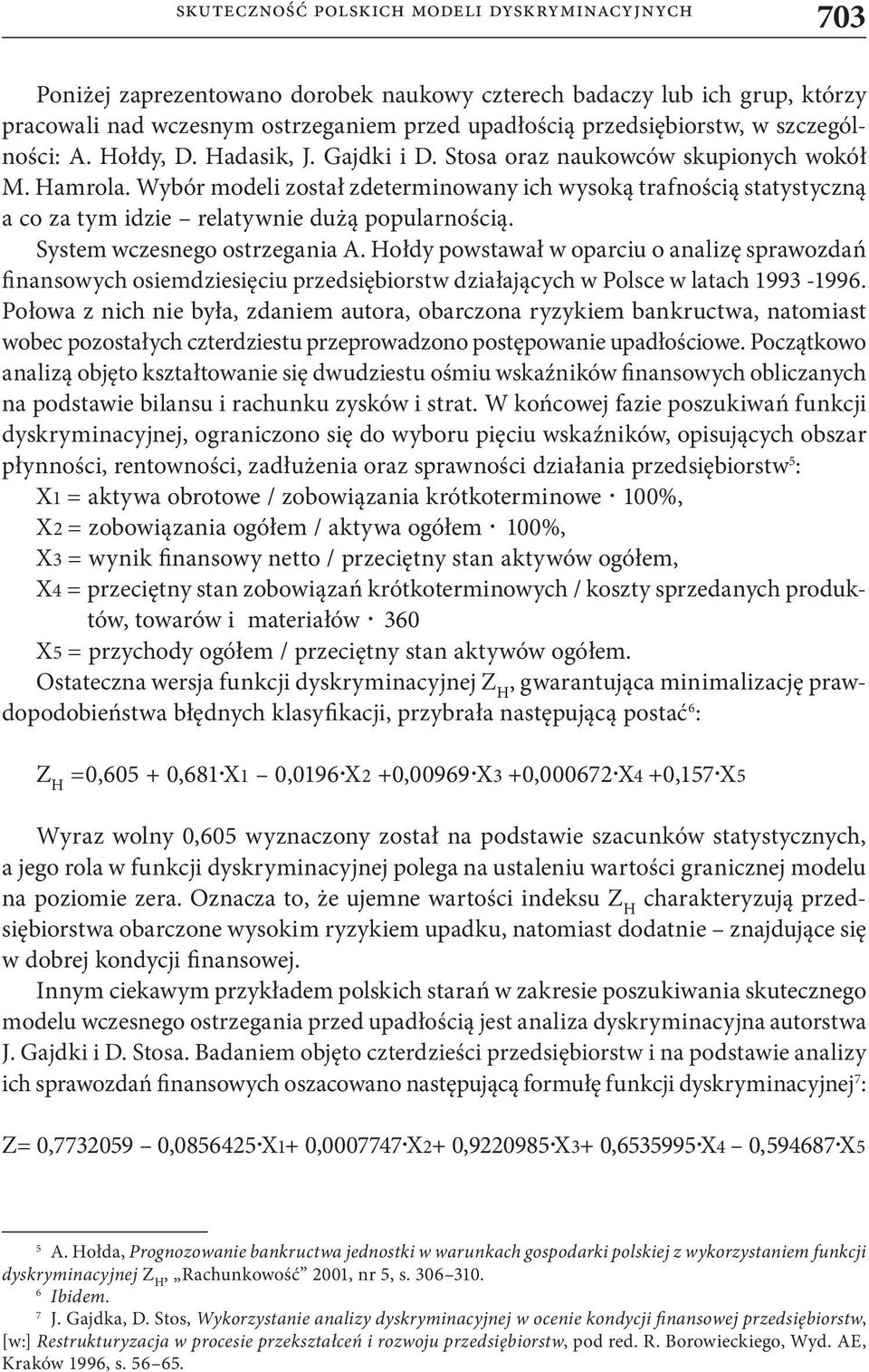 Wybór modeli został zdeterminowany ich wysoką trafnością statystyczną a co za tym idzie relatywnie dużą popularnością. System wczesnego ostrzegania A.