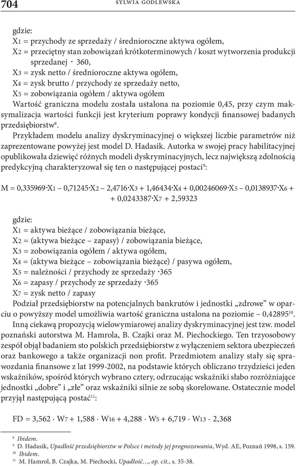 funkcji jest kryterium poprawy kondycji finansowej badanych przedsiębiorstw 8. Przykładem modelu analizy dyskryminacyjnej o większej liczbie parametrów niż zaprezentowane powyżej jest model D.
