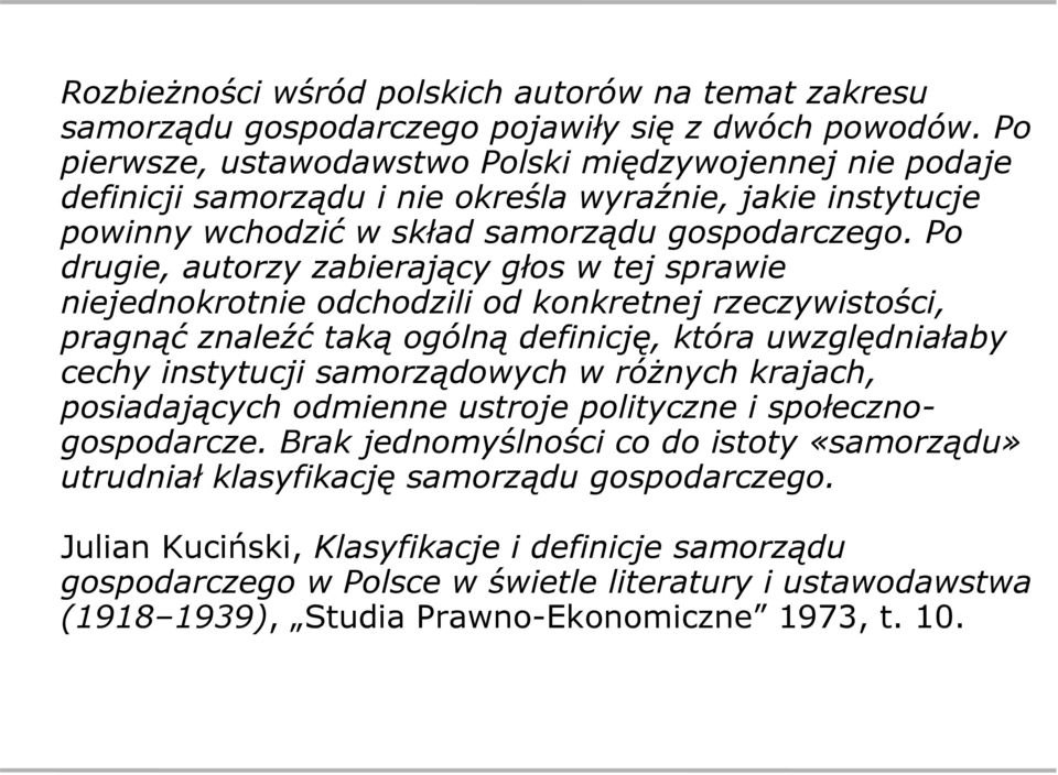 Po drugie, autorzy zabierający głos w tej sprawie niejednokrotnie odchodzili od konkretnej rzeczywistości, pragnąć znaleźć taką ogólną definicję, która uwzględniałaby cechy instytucji samorządowych w