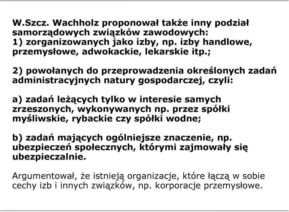 ; 2) powołanych do przeprowadzenia określonych zadań administracyjnych natury gospodarczej, czyli: a) zadań leżących tylko w interesie samych zrzeszonych,