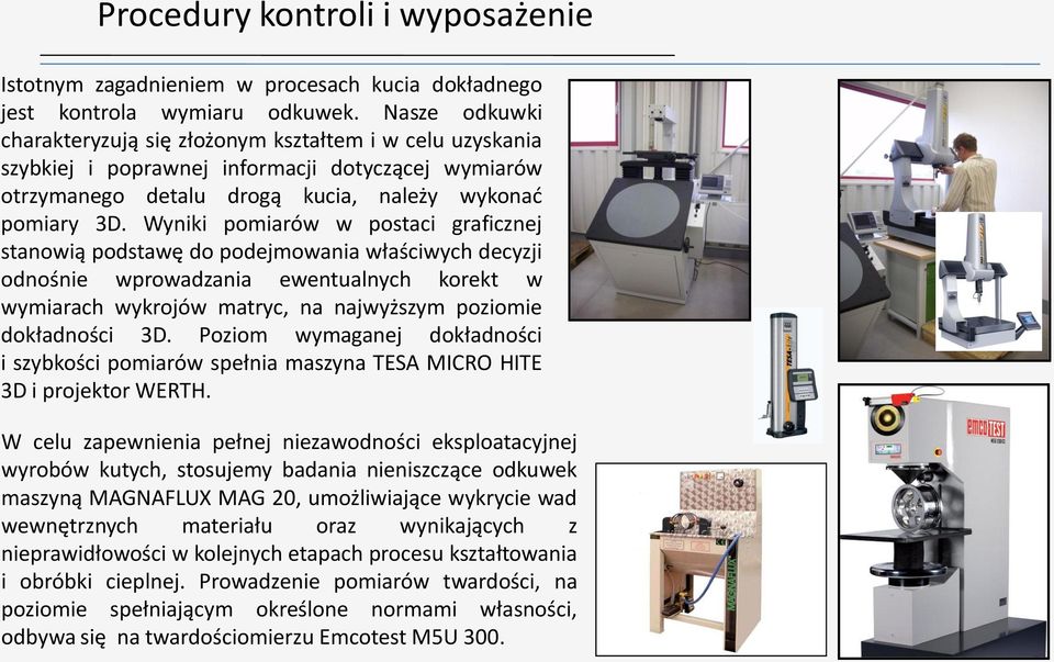 Wyniki pomiarów w postaci graficznej stanowią podstawę do podejmowania właściwych decyzji odnośnie wprowadzania ewentualnych korekt w wymiarach wykrojów matryc, na najwyższym poziomie dokładności 3D.