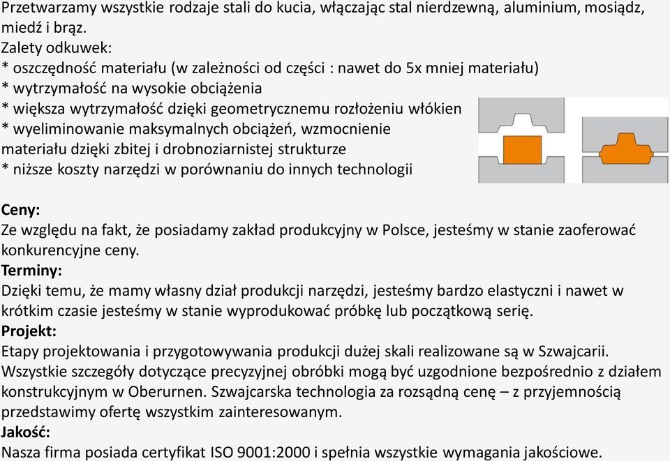 wyeliminowanie maksymalnych obciążeń, wzmocnienie materiału dzięki zbitej i drobnoziarnistej strukturze * niższe koszty narzędzi w porównaniu do innych technologii Ceny: Ze względu na fakt, że