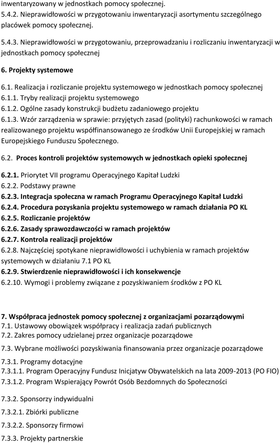 Realizacja i rozliczanie projektu systemowego w jednostkach pomocy społecznej 6.1.1. Tryby realizacji projektu systemowego 6.1.2. Ogólne zasady konstrukcji budżetu zadaniowego projektu 6.1.3.