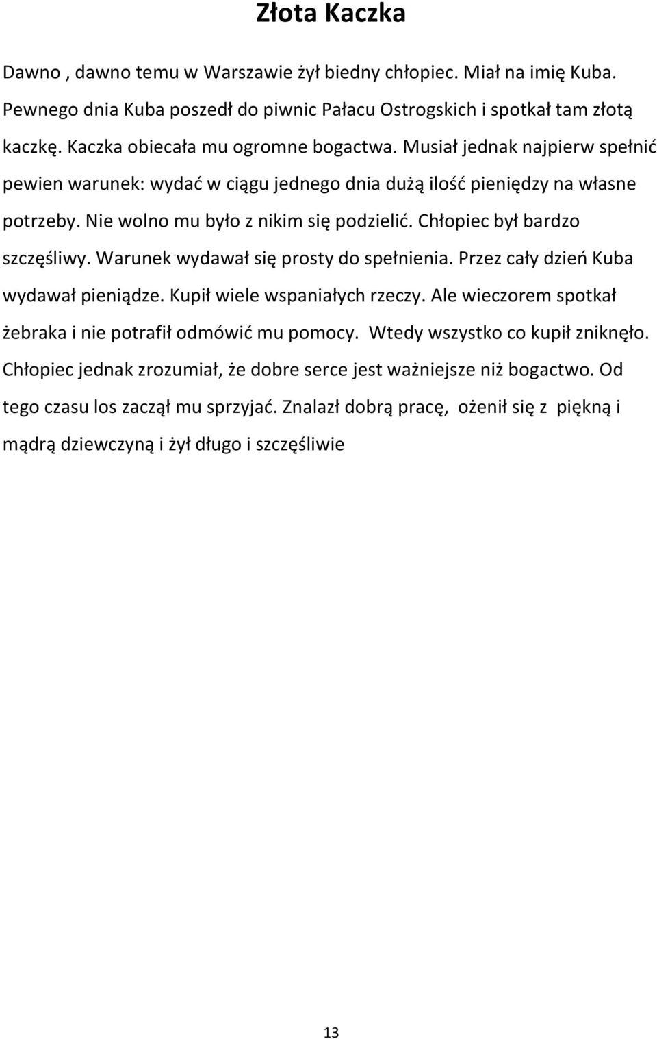 Chłopiec był bardzo szczęśliwy. Warunek wydawał się prosty do spełnienia. Przez cały dzień Kuba wydawał pieniądze. Kupił wiele wspaniałych rzeczy.