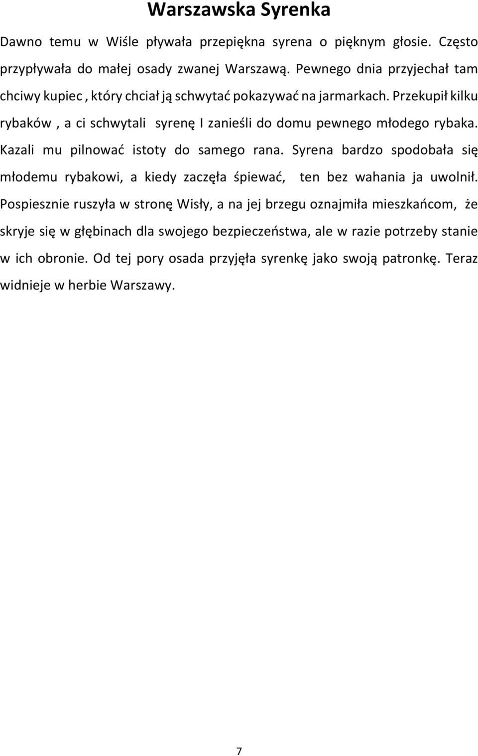 Przekupił kilku rybaków, a ci schwytali syrenę I zanieśli do domu pewnego młodego rybaka. Kazali mu pilnować istoty do samego rana.