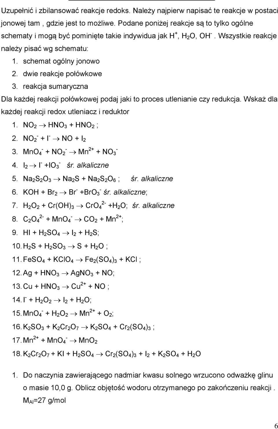 dwie reakcje połówkowe 3. reakcja sumaryczna Dla każdej reakcji połówkowej podaj jaki to proces utlenianie czy redukcja. Wskaż dla każdej reakcji redox utleniacz i reduktor 1. NO 2 HNO 3 + HNO 2 ; 2.