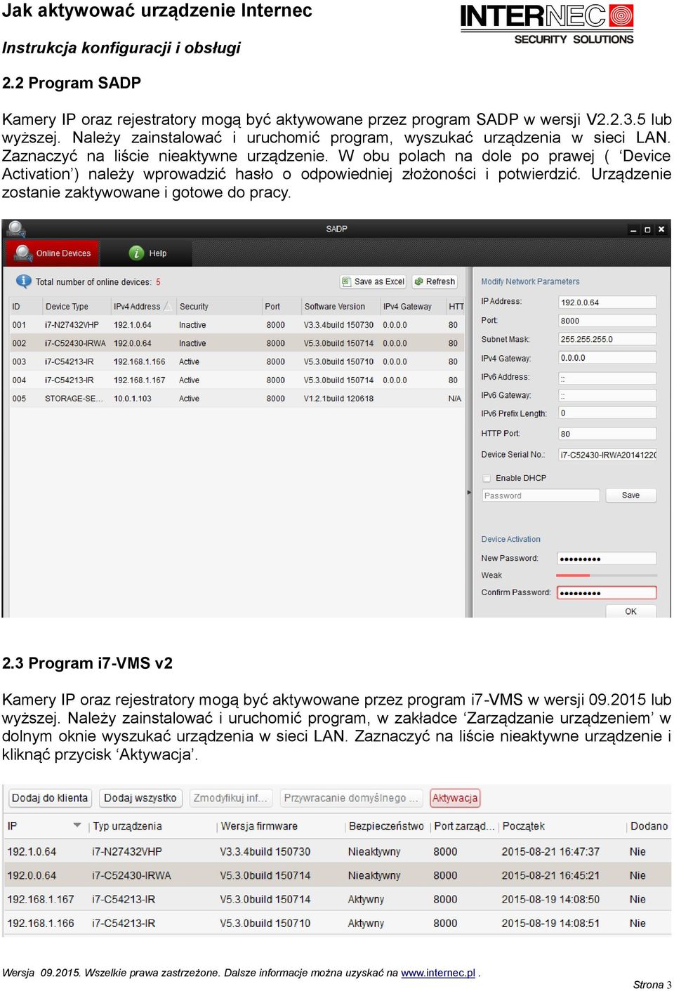 W obu polach na dole po prawej ( Device Activation ) należy wprowadzić hasło o odpowiedniej złożoności i potwierdzić. Urządzenie zostanie zaktywowane i gotowe do pracy. 2.