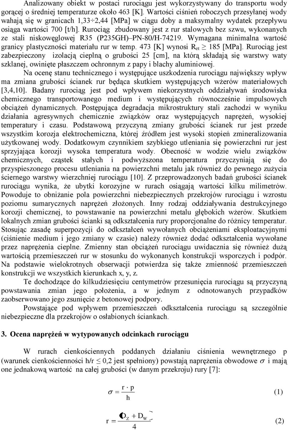 Rurociąg zbudowany jest z rur stalowych bez szwu, wykonanych ze stali niskowęglowej R35 (P235GH) PN-80/H-74219. Wymagana minimalna wartość granicy plastyczności materiału rur w temp.