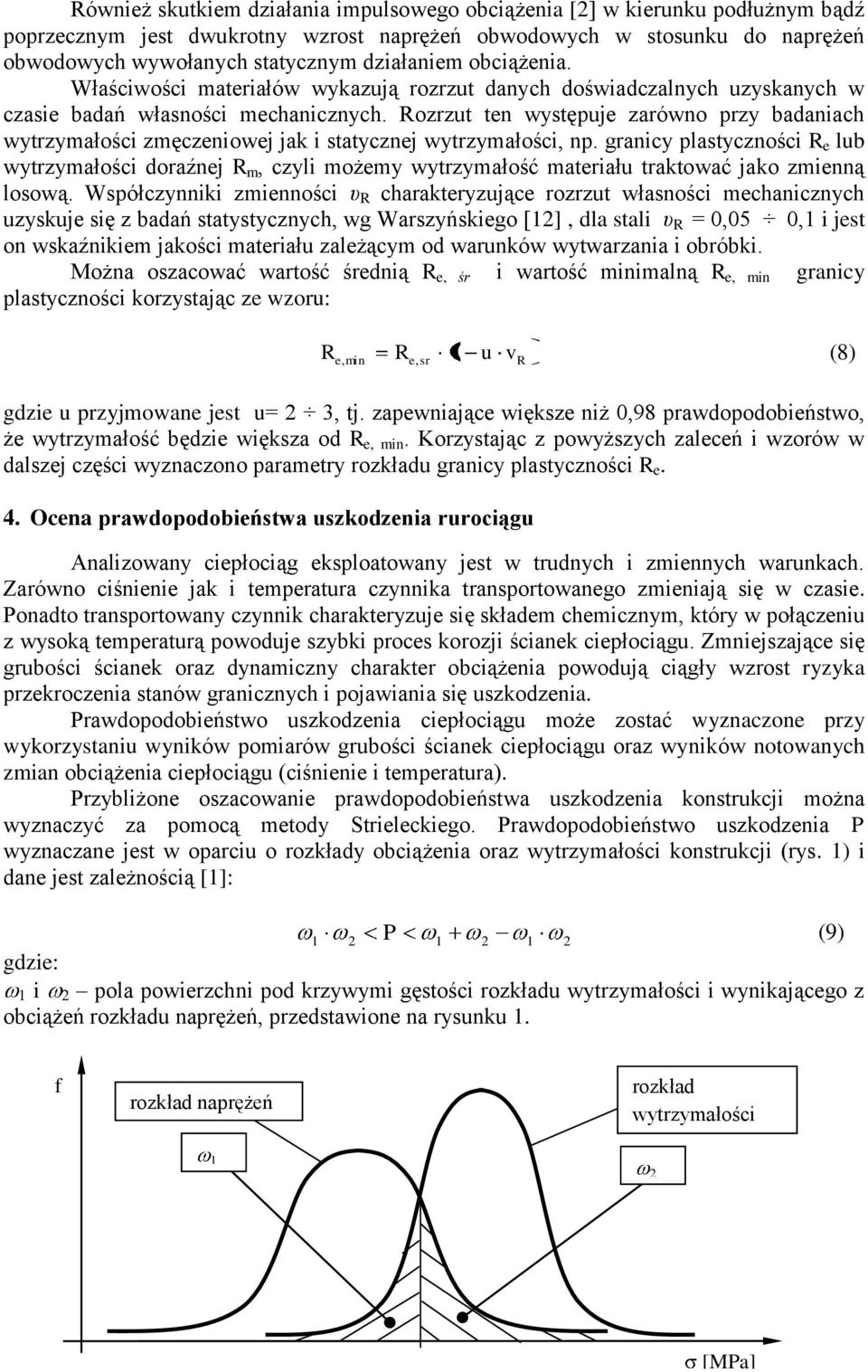 Rozrzut ten występuje zarówno przy badaniach wytrzymałości zmęczeniowej jak i statycznej wytrzymałości, np.