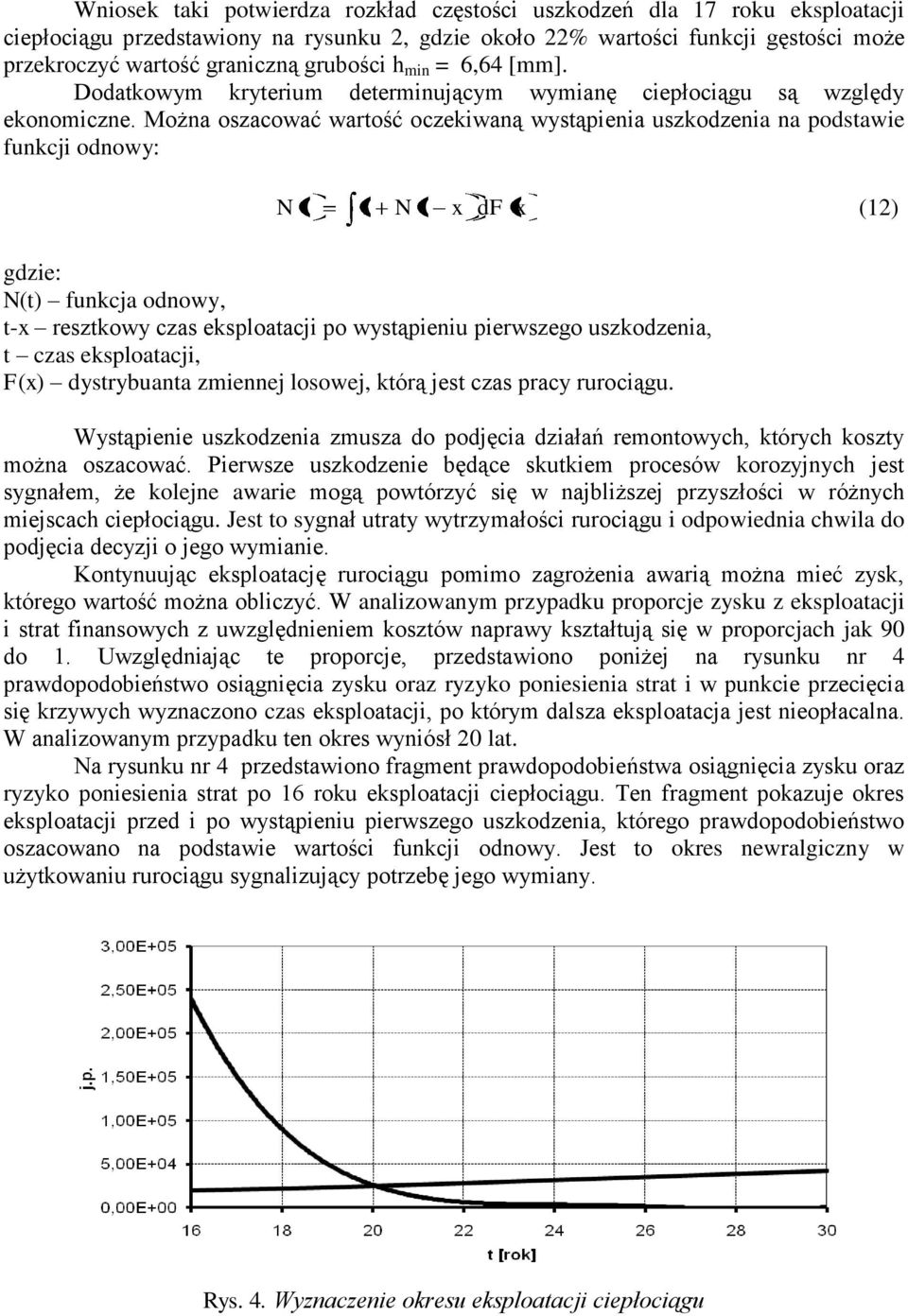 Można oszacować wartość oczekiwaną wystąpienia uszkodzenia na podstawie funkcji odnowy: N t 1 N t x df x (12) gdzie: N(t) funkcja odnowy, t-x resztkowy czas eksploatacji po wystąpieniu pierwszego