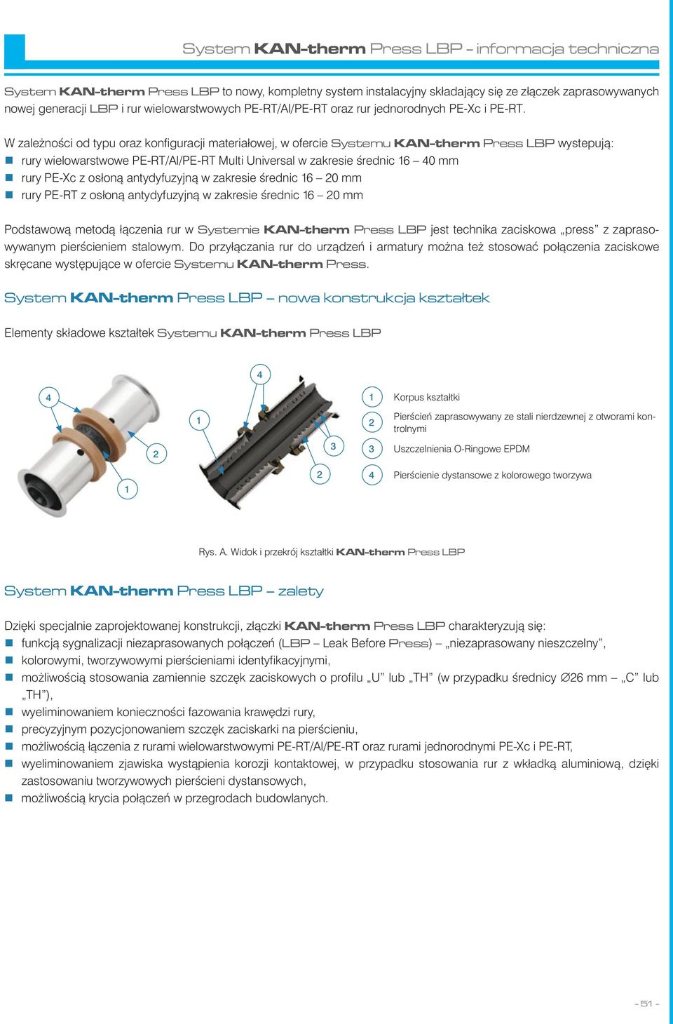 W zależności od typu oraz konfiguracji materiałowej, w ofercie Systemu KAN-therm Press LBP wystepują: rury wielowarstwowe PE-RT/Al/PE-RT Multi Universal w zakresie średnic 16 40 mm rury PE-Xc z