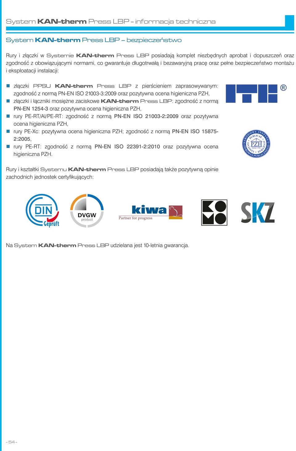 zaprasowywanym: zgodność z normą PN-EN ISO 21003-3:2009 oraz pozytywna ocena higieniczna PZH, złączki i łączniki mosiężne zaciskowe KAN-therm Press LBP: zgodność z normą PN-EN 1254-3 oraz pozytywna