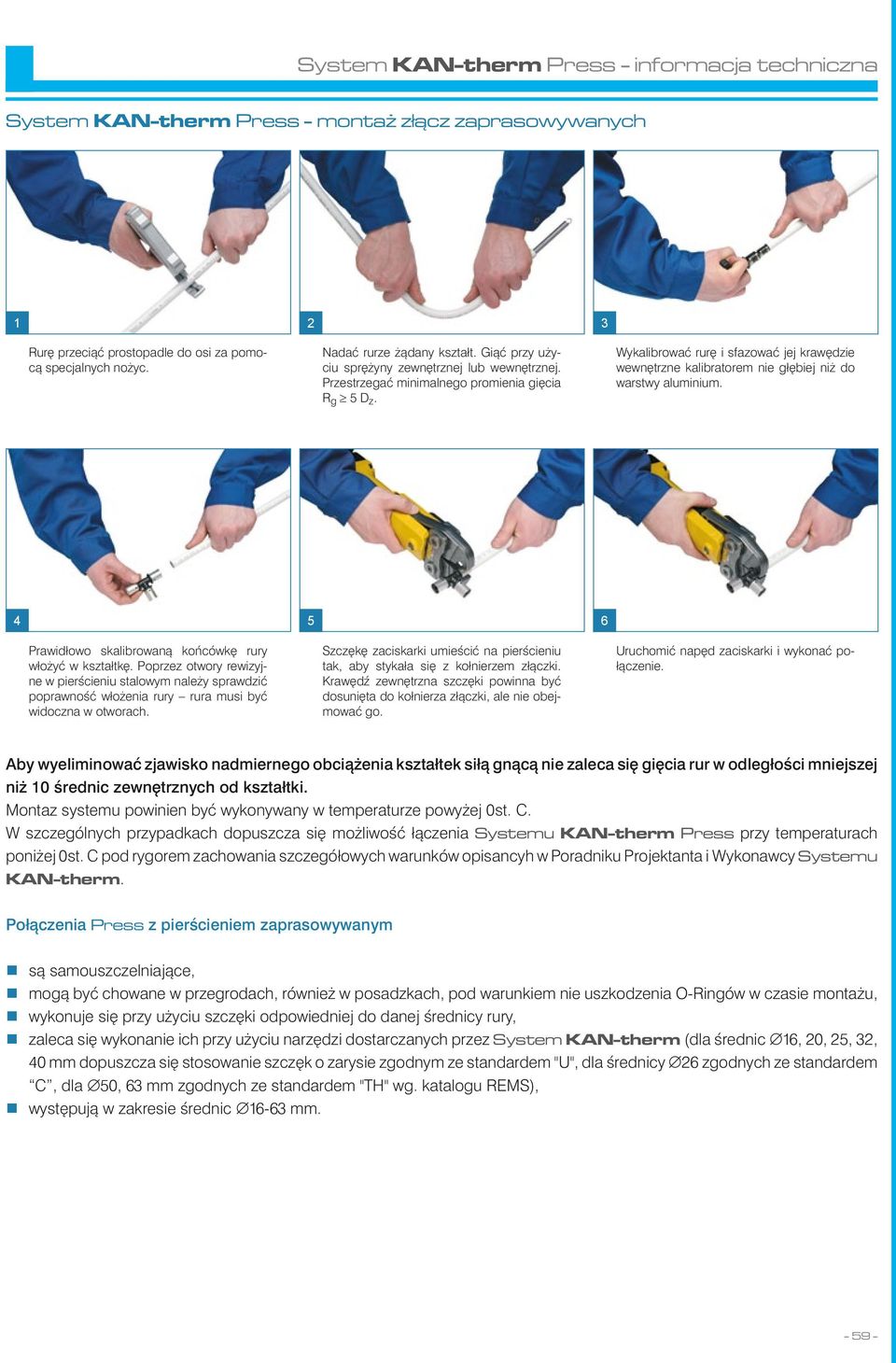 Wykalibrować rurę i sfazować jej krawędzie wewnętrzne kalibratorem nie głębiej niż do warstwy aluminium. 4 5 6 Prawidłowo skalibrowaną końcówkę rury włożyć w kształtkę.