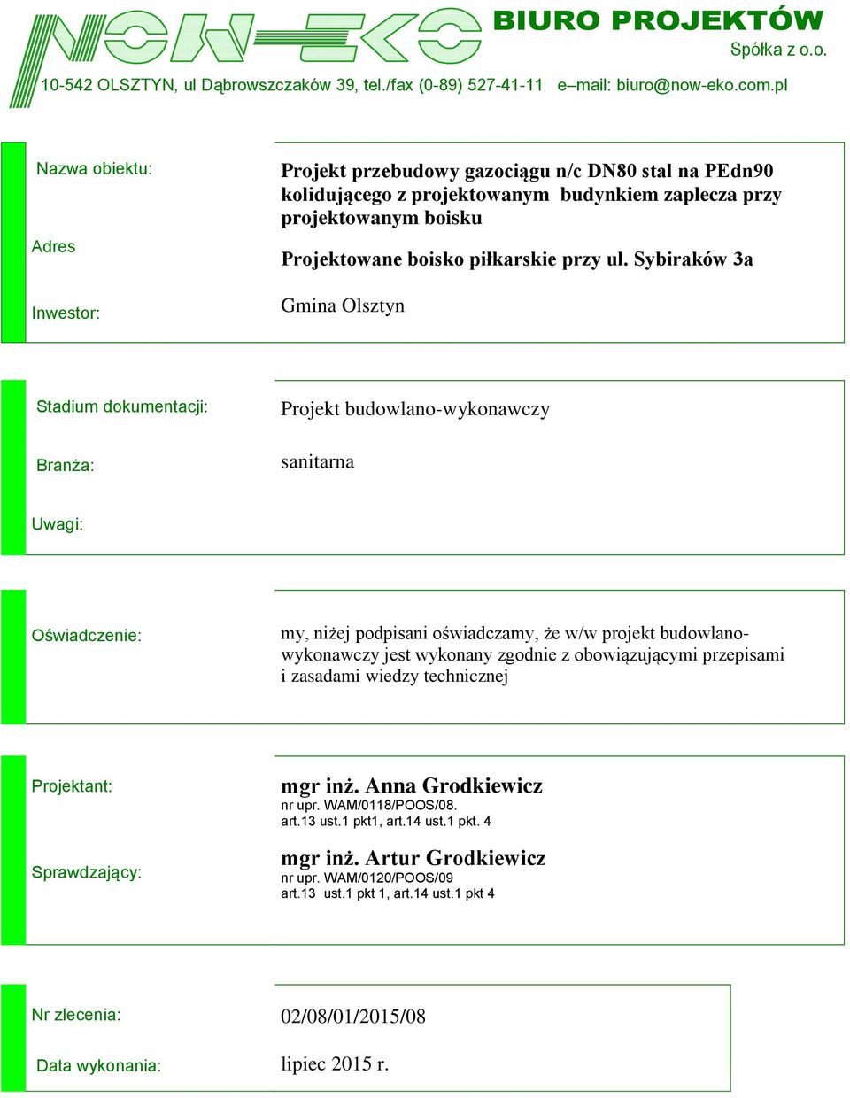 Sybiraków 3a Gmina Olsztyn Stadium dokumentacji: Branża: Projekt budowlano-wykonawczy sanitarna Uwagi: Oświadczenie: my, niżej podpisani oświadczamy, że w/w projekt budowlanowykonawczy jest wykonany