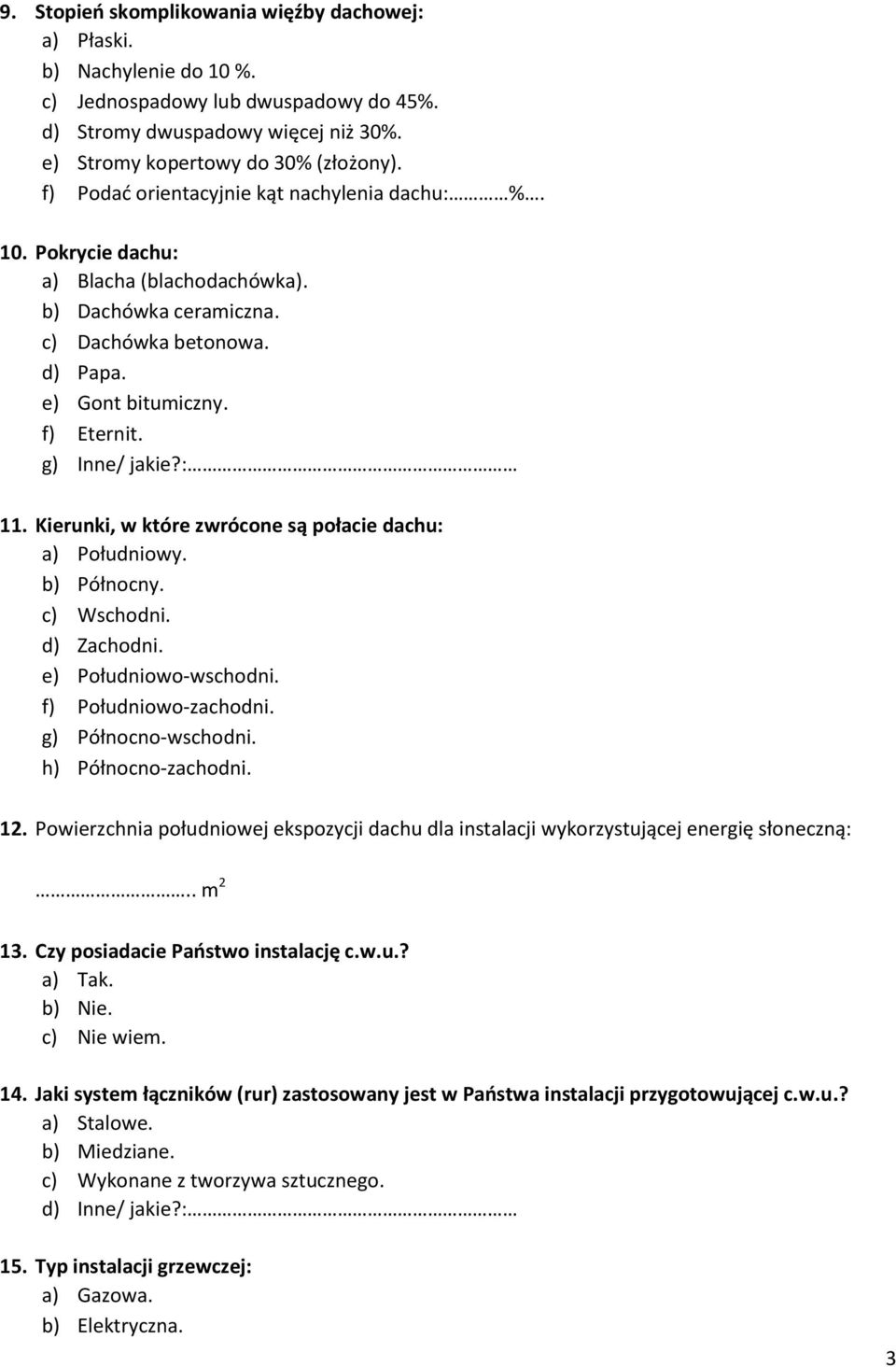 : 11. Kierunki, w które zwrócone są połacie dachu: a) Południowy. b) Północny. c) Wschodni. d) Zachodni. e) Południowo-wschodni. f) Południowo-zachodni. g) Północno-wschodni. h) Północno-zachodni. 12.