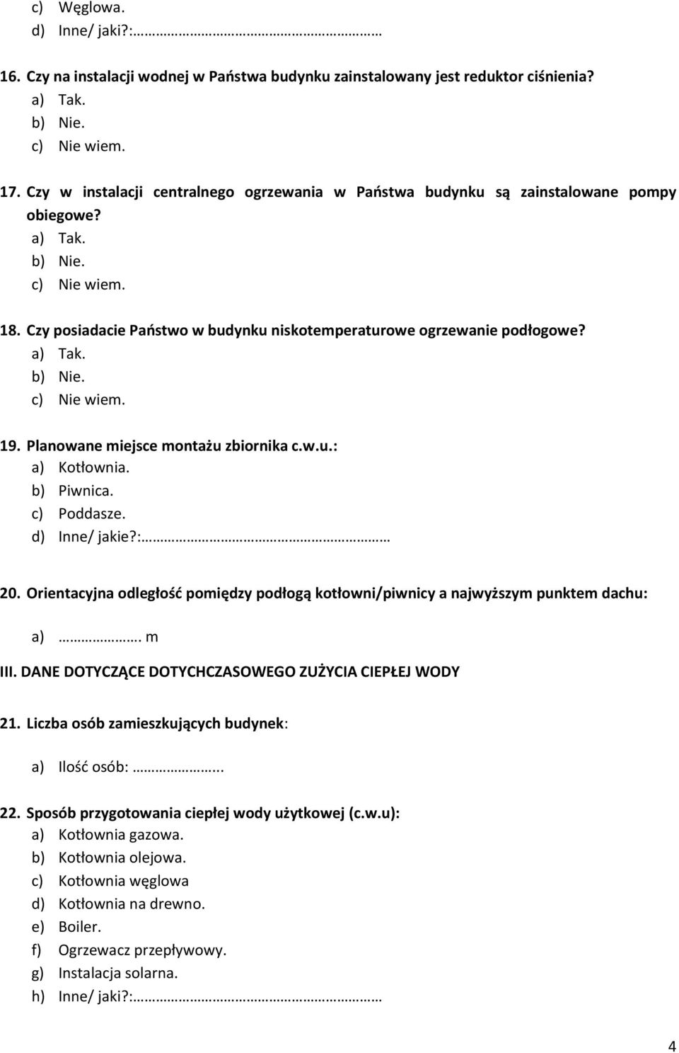 Planowane miejsce montażu zbiornika c.w.u.: a) Kotłownia. b) Piwnica. c) Poddasze. d) Inne/ jakie?: 20. Orientacyjna odległość pomiędzy podłogą kotłowni/piwnicy a najwyższym punktem dachu: a). m III.