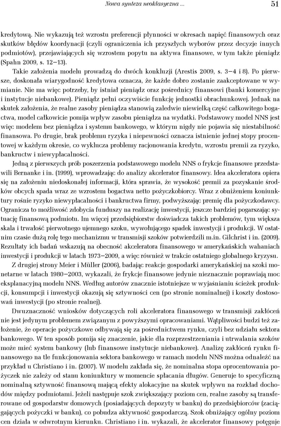 popyu a akywa fiasowe, w ym akże pieiądz (Spah 2009, s. 12 13). Takie założeia modelu prowadzą do dwóch kokluzji (Aresis 2009, s. 3 4 i 8).