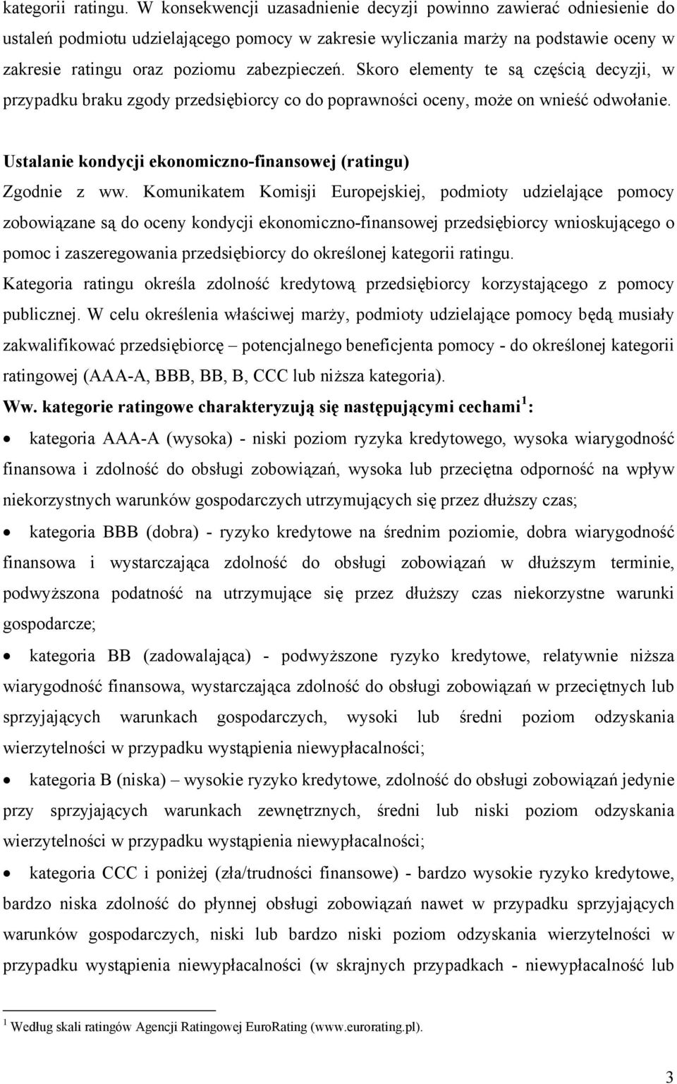 Skoro elementy te są częścią decyzji, w przypadku braku zgody przedsiębiorcy co do poprawności oceny, może on wnieść odwołanie. Ustalanie kondycji ekonomiczno-finansowej (ratingu) Zgodnie z ww.
