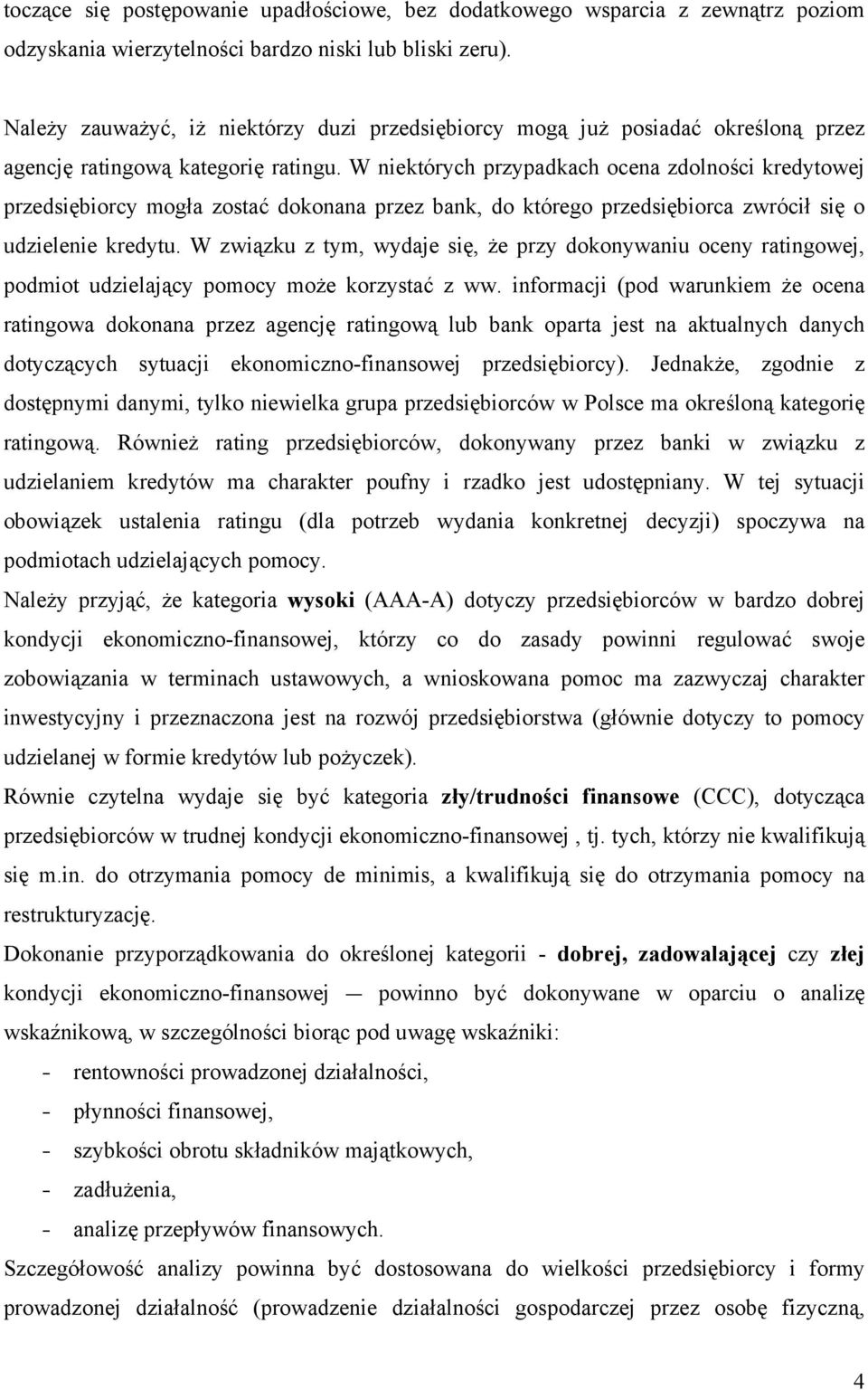 W niektórych przypadkach ocena zdolności kredytowej przedsiębiorcy mogła zostać dokonana przez bank, do którego przedsiębiorca zwrócił się o udzielenie kredytu.