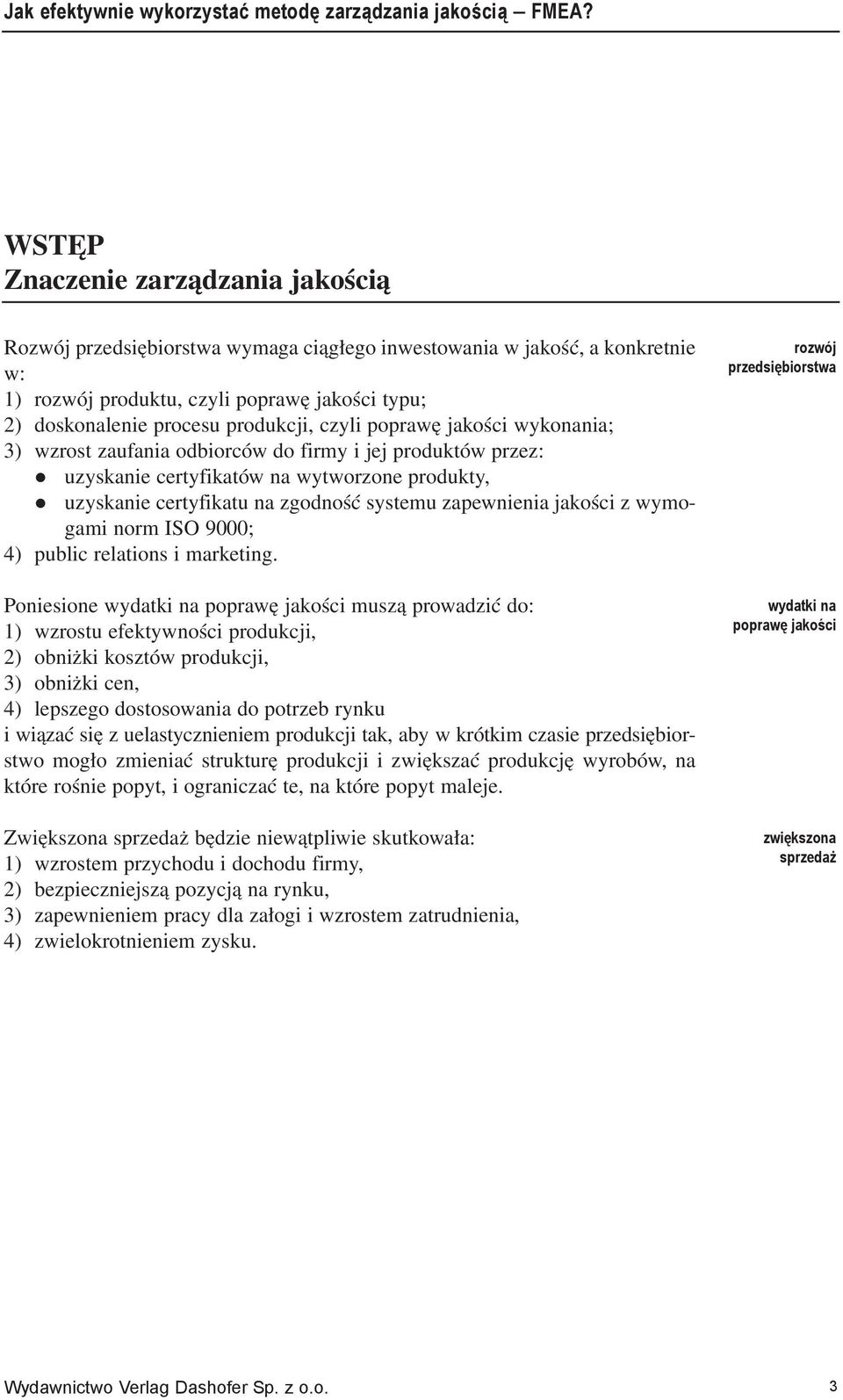 czyli poprawę jakości wykonania; 3) wzrost zaufania odbiorców do firmy i jej produktów przez: uzyskanie certyfikatów na wytworzone produkty, uzyskanie certyfikatu na zgodność systemu zapewnienia