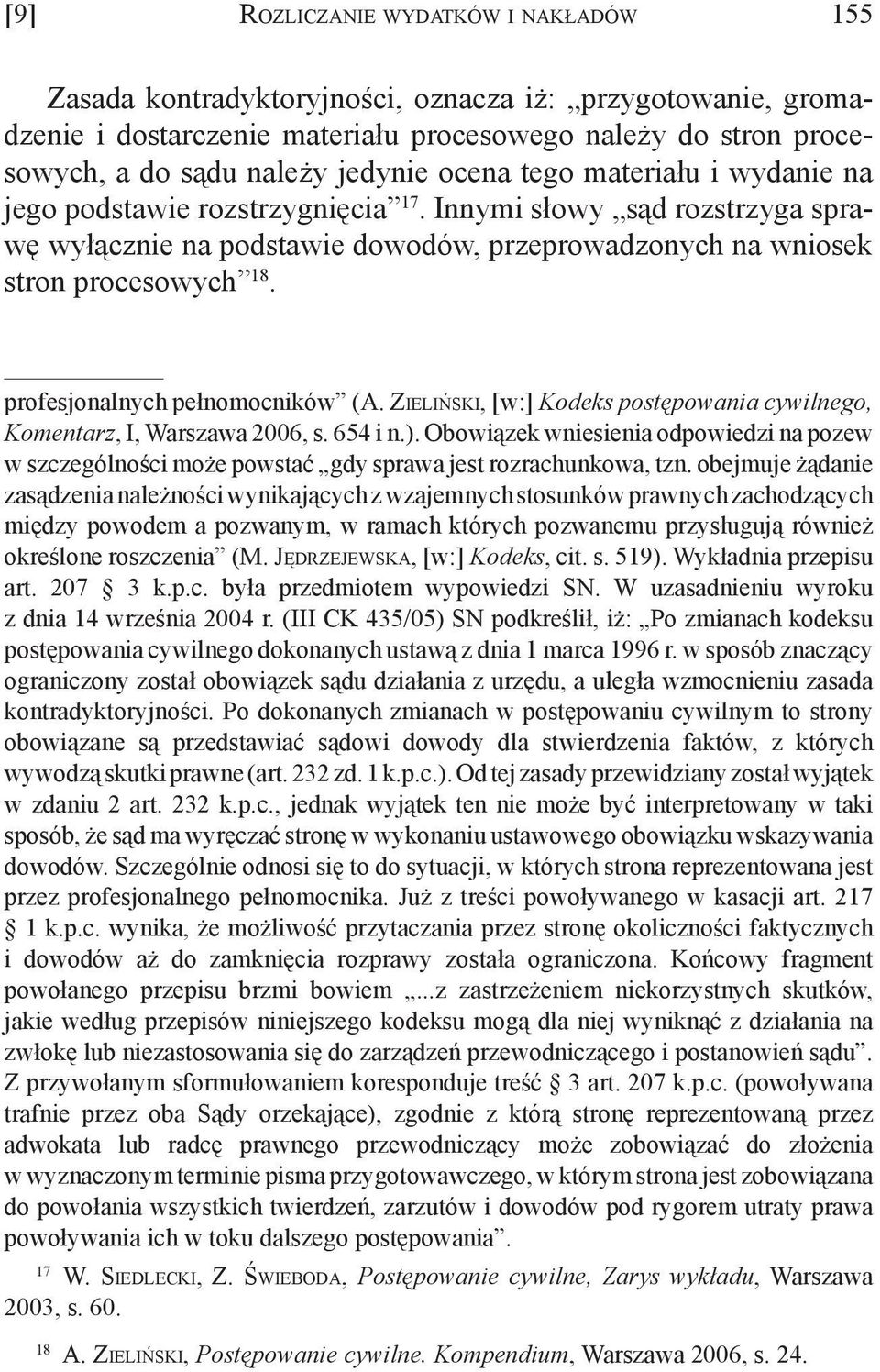 Innymi słowy sąd rozstrzyga sprawę wyłącznie na podstawie dowodów, przeprowadzonych na wniosek stron procesowych 18. profesjonalnych pełnomocników (A.