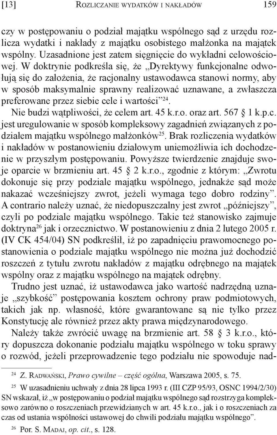 W doktrynie podkreśla się, że Dyrektywy funkcjonalne odwołują się do założenia, że racjonalny ustawodawca stanowi normy, aby w sposób maksymalnie sprawny realizować uznawane, a zwłaszcza preferowane