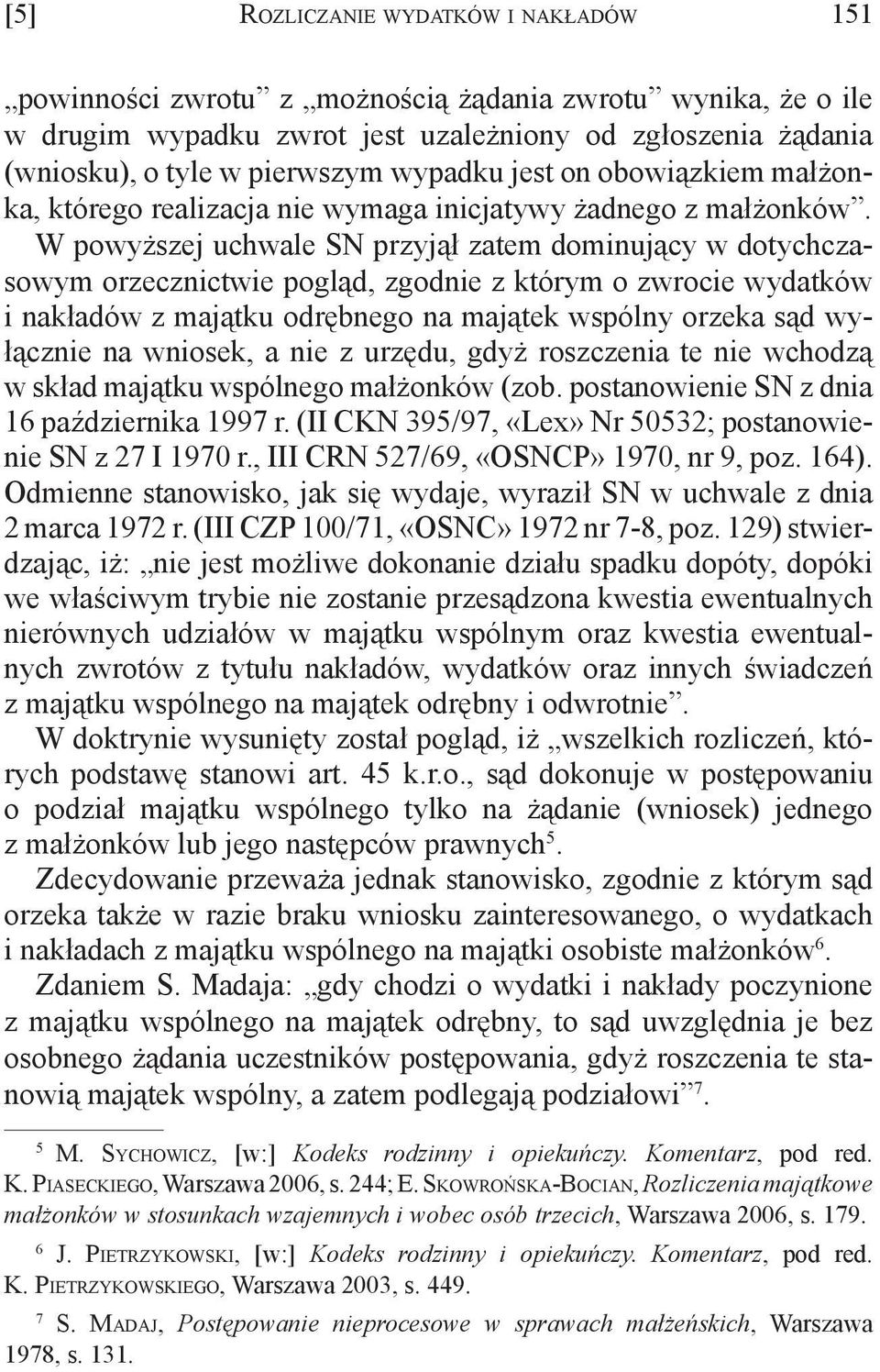 W powyższej uchwale SN przyjął zatem dominujący w dotychczasowym orzecznictwie pogląd, zgodnie z którym o zwrocie wydatków i nakładów z majątku odrębnego na majątek wspólny orzeka sąd wyłącznie na